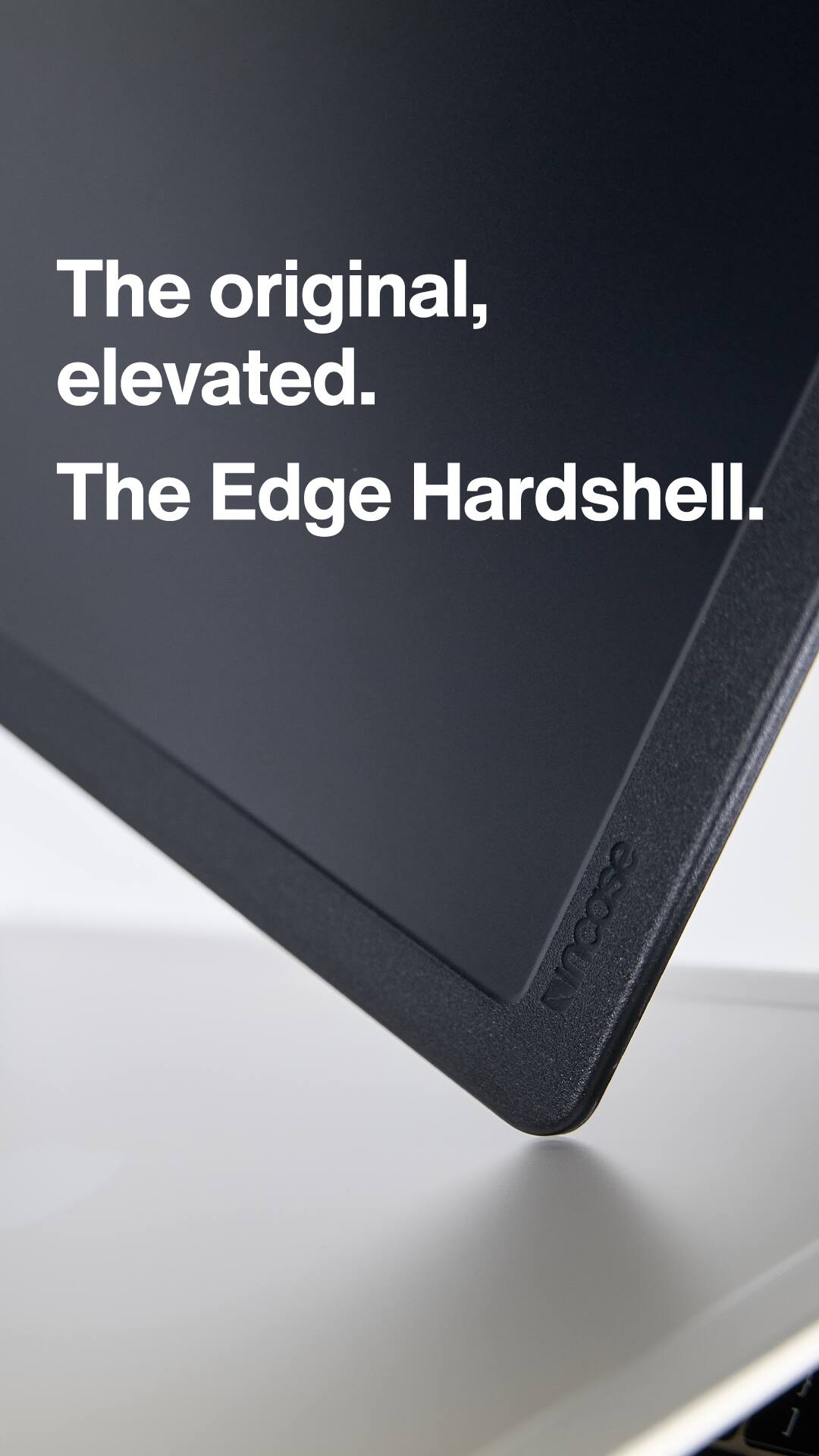 The original, elevated. The Edge Hardshell.