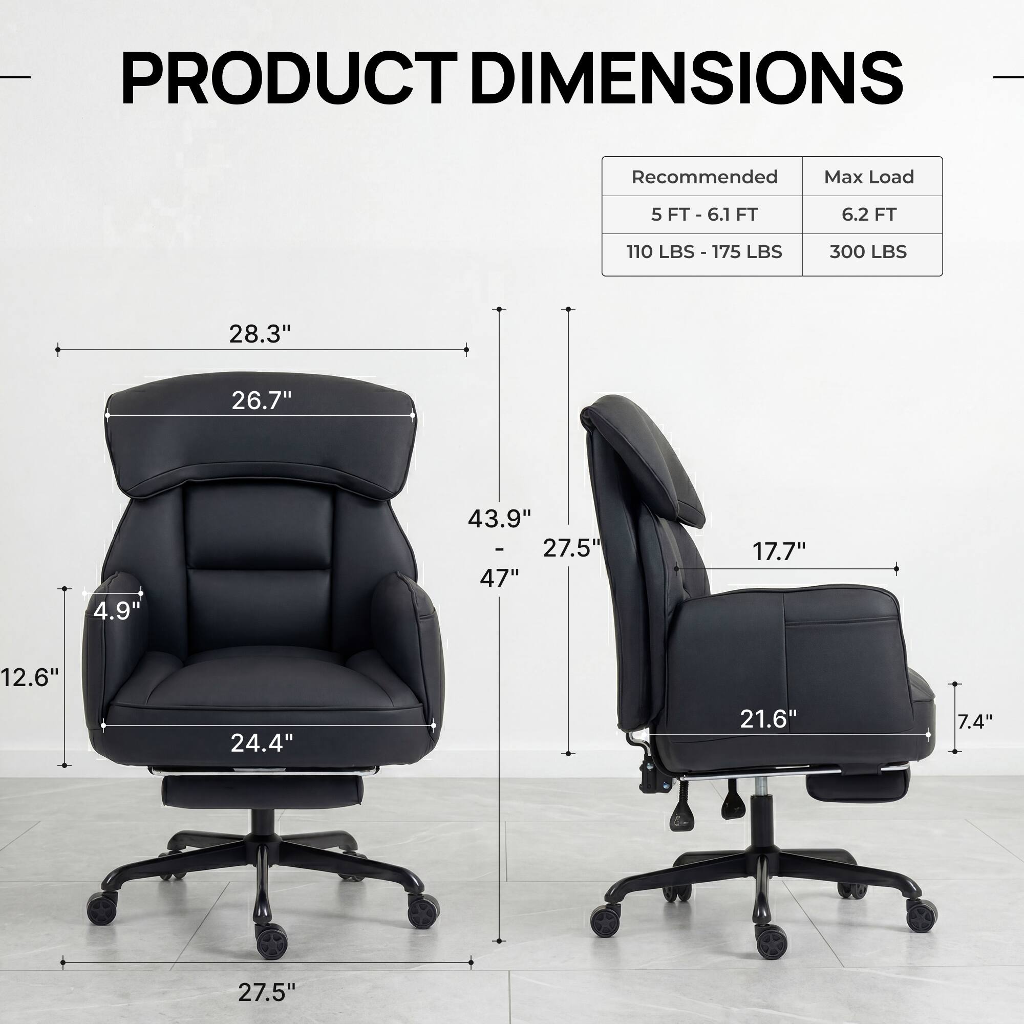 PRODUCT DIMENSIONS

Recommended Max Load  
5 FT - 6.1 FT  
110 LBS - 175 LBS  
6.2 FT  
300 LBS  

28.3"  
26.7"  
4.9"  
43.9" - 47"  
12.6"  
24.4"  
27.5"  
17.7"  
21.6"  
7.4"  
27.5"