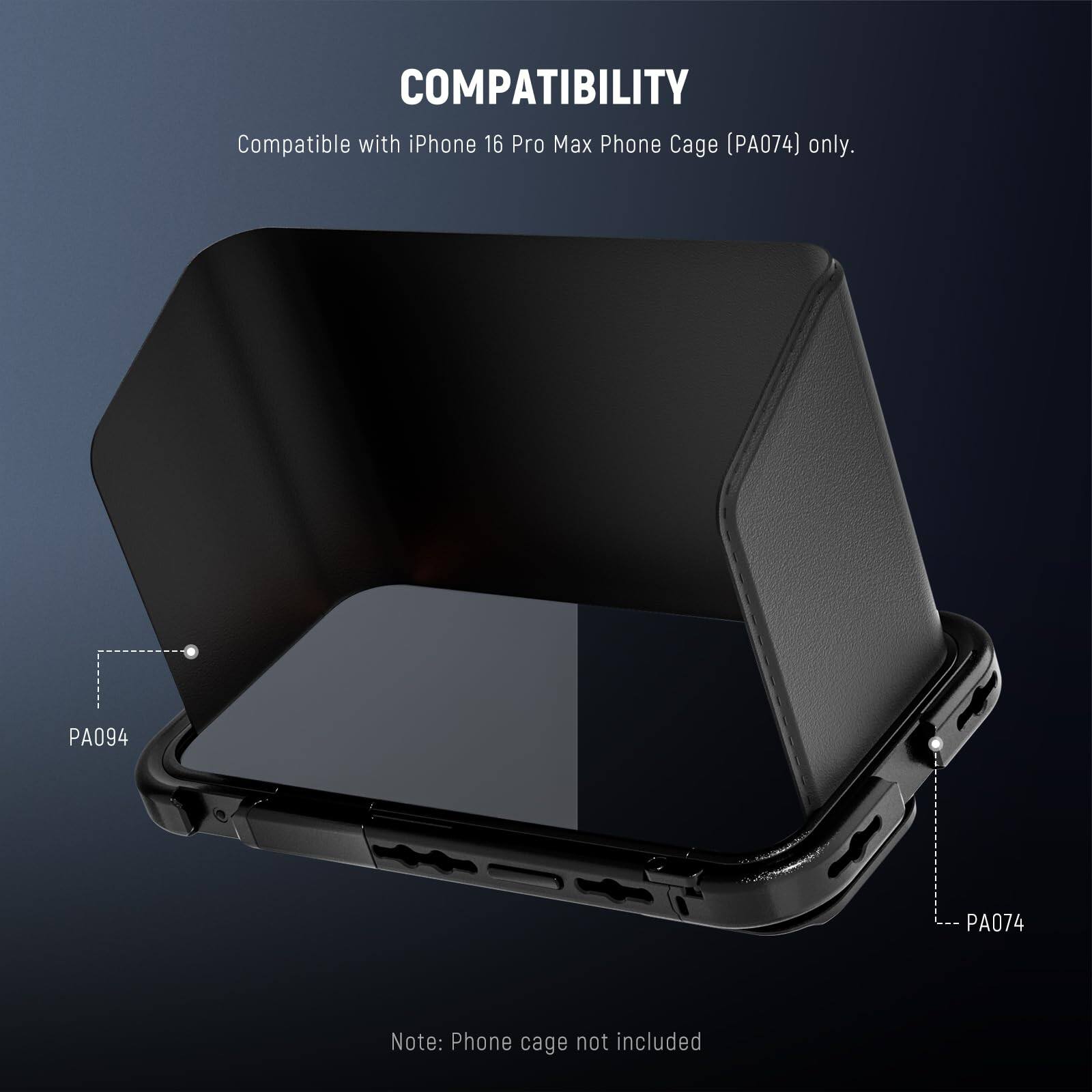 COMPATIBILITY  
Compatible with iPhone 16 Pro Max Phone Cage (PA074) only.  
PA094 PA074  
Note: Phone cage not included