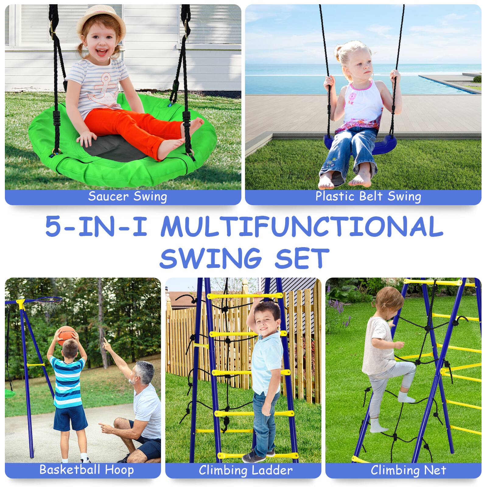 5-IN-1 MULTIFUNCTIONAL SWING SET

- Saucer Swing
- Plastic Belt Swing
- Basketball Hoop
- Climbing Ladder
- Climbing Net
