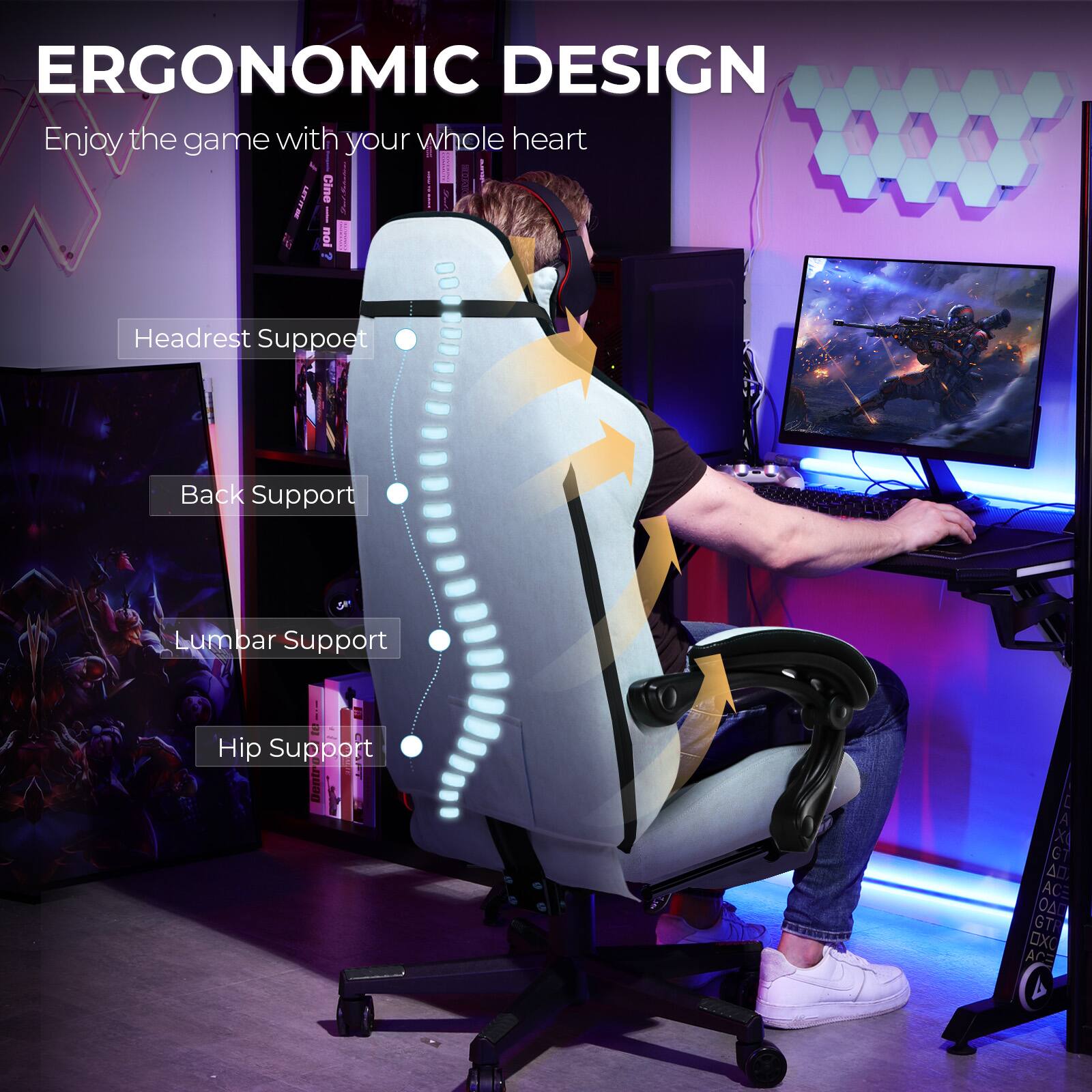 ERGONOMIC DESIGN  
Enjoy the game with your whole heart  

- Headrest Support  
- Back Support  
- Lumbar Support  
- Hip Support