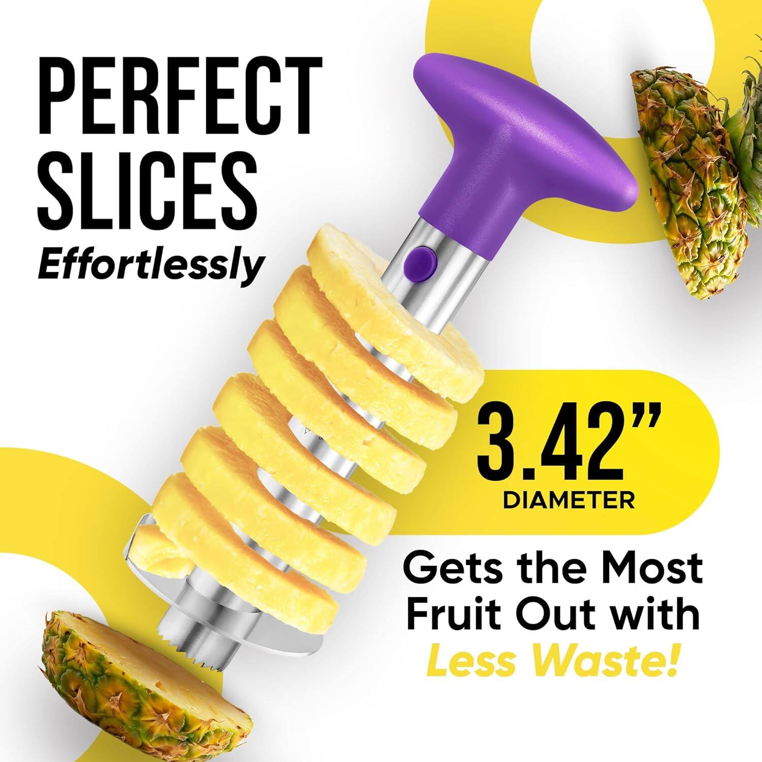 PERFECT SLICES  
Effortlessly  

3.42" DIAMETER  

Gets the Most Fruit Out with Less Waste!