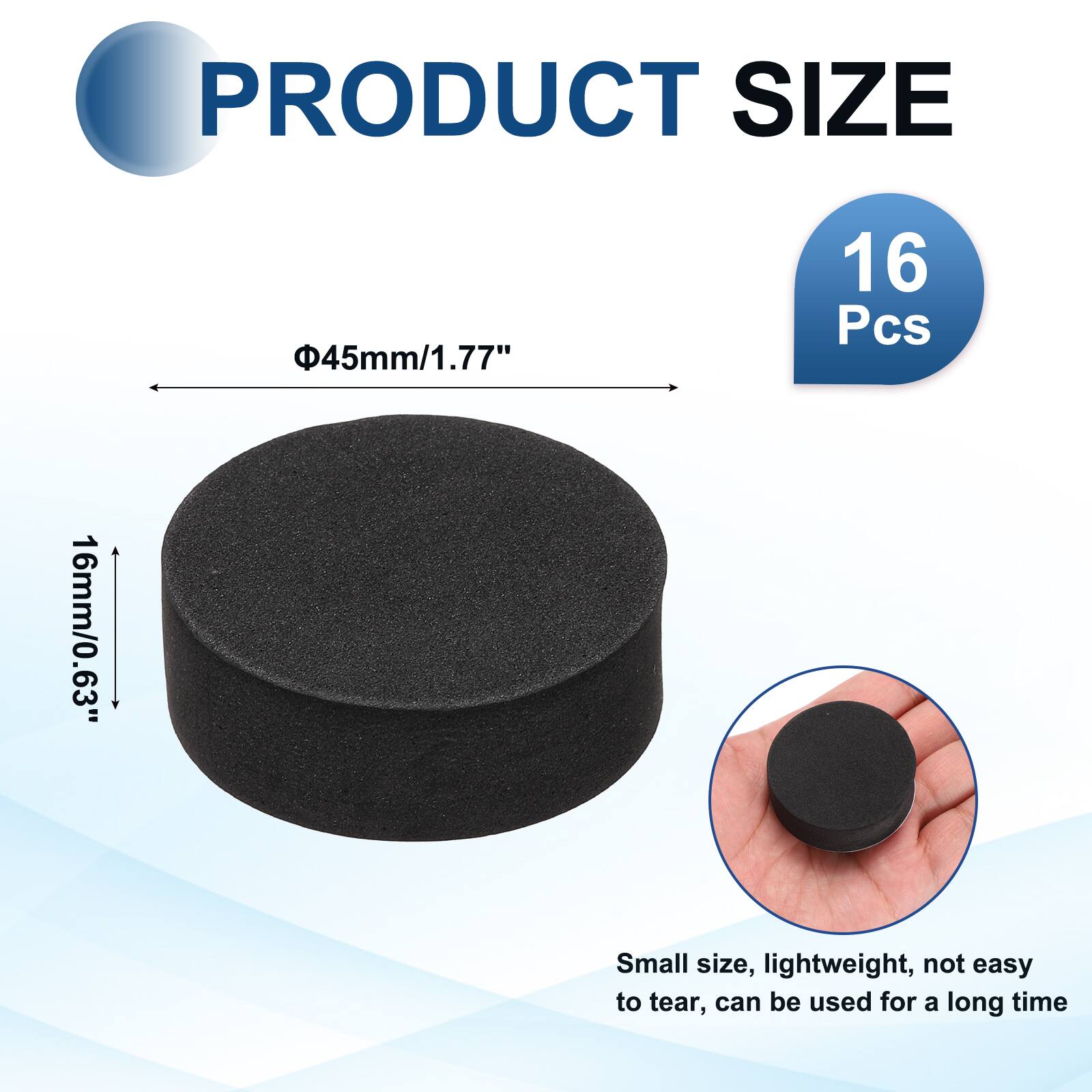 PRODUCT SIZE  
45mm/1.77"  
16 Pcs  
16mm/0.63"  
Small size, lightweight, not easy to tear, can be used for a long time