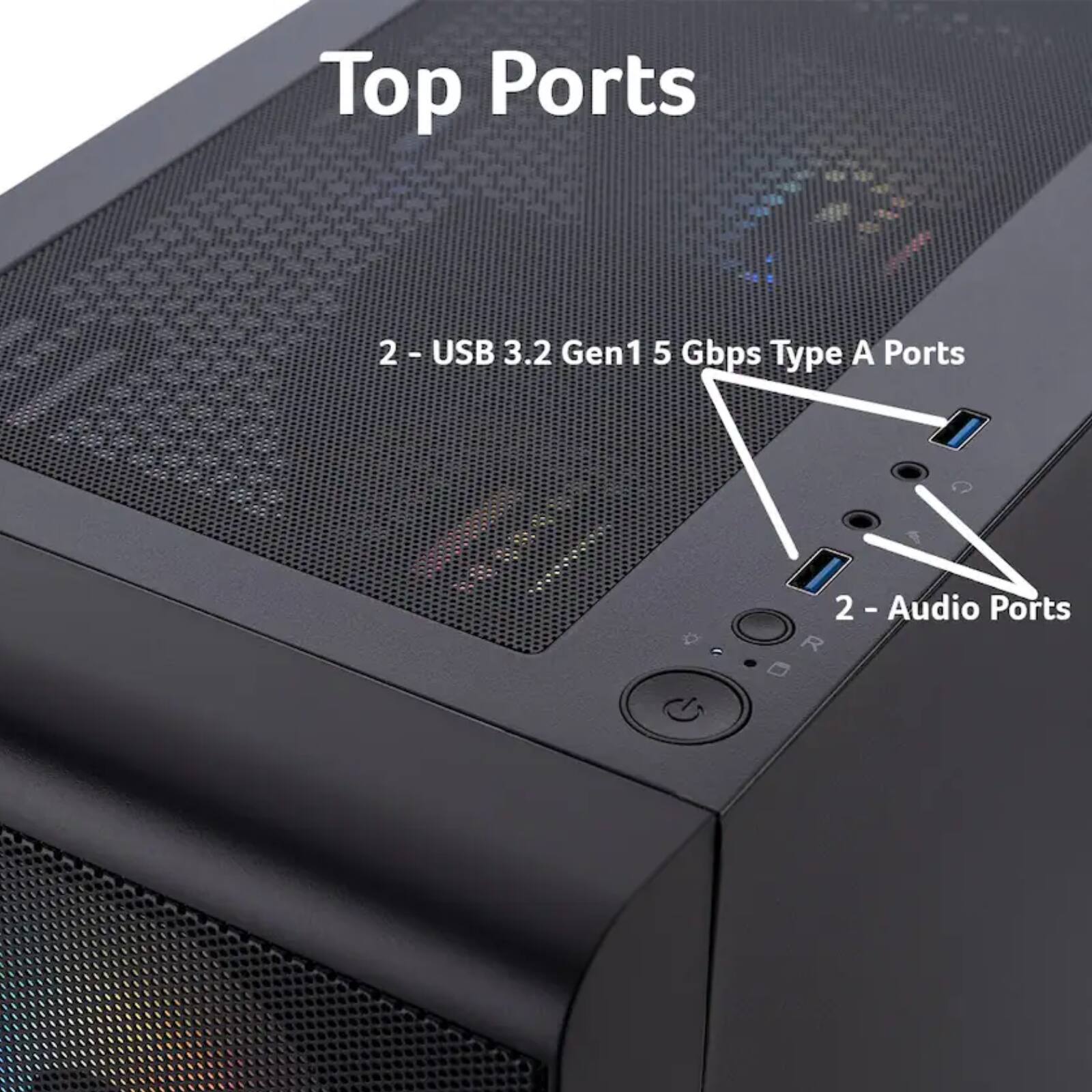Top Ports

2 - USB 3.2 Gen 1 5 Gbps Type A Ports

2 - Audio Ports