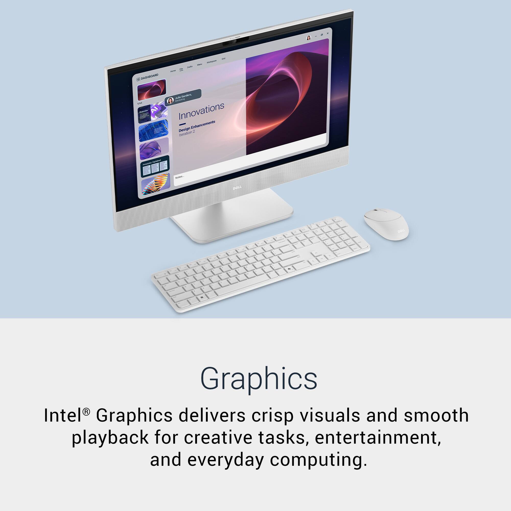 Graphics

Intel® Graphics delivers crisp visuals and smooth playback for creative tasks, entertainment, and everyday computing.