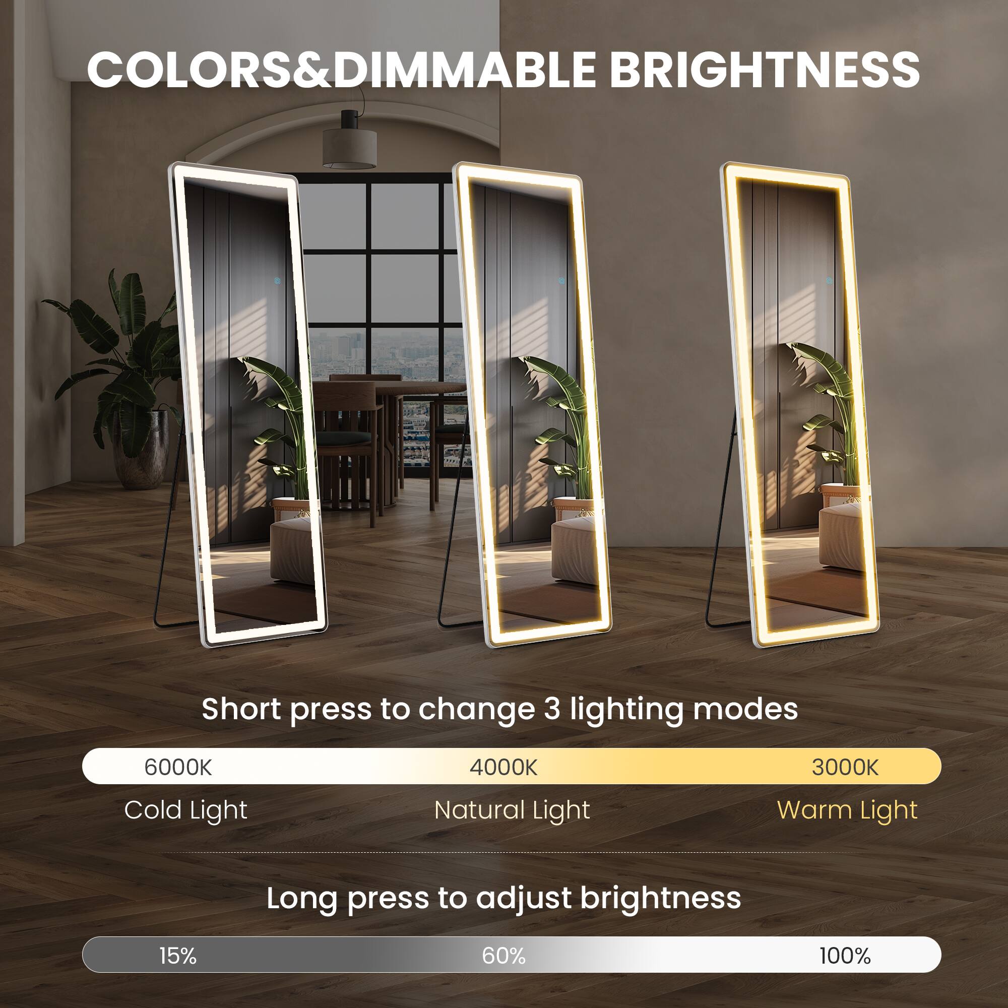 COLORS & DIMMABLE BRIGHTNESS

Short press to change 3 lighting modes
6000K Cold Light
4000K Natural Light
3000K Warm Light

Long press to adjust brightness
15% 60% 100%
