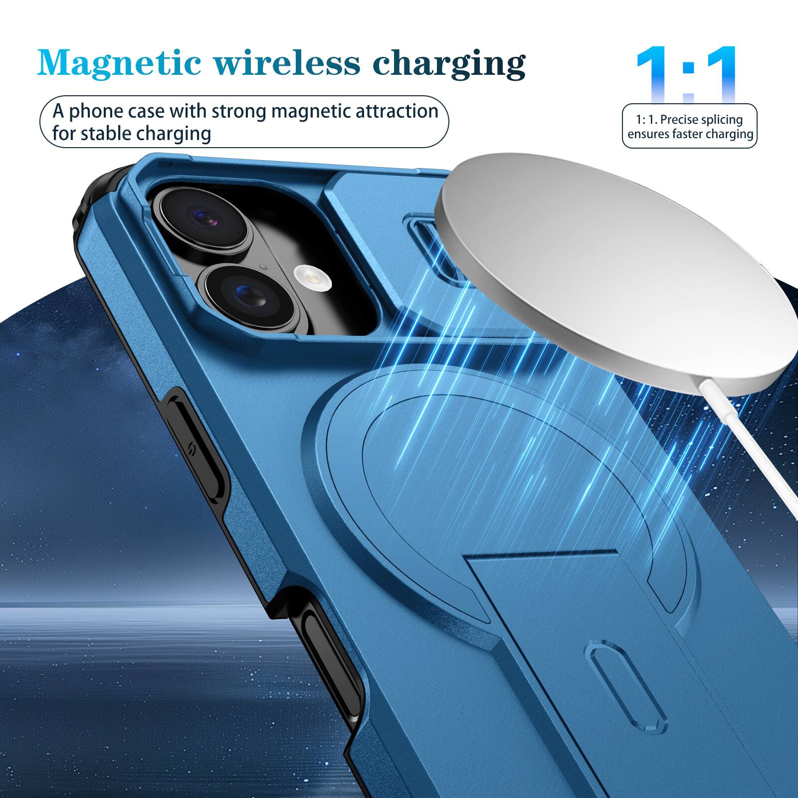 Magnetic wireless charging  
A phone case with strong magnetic attraction for stable charging  

1:1  
1:1. Precise splicing ensures faster charging