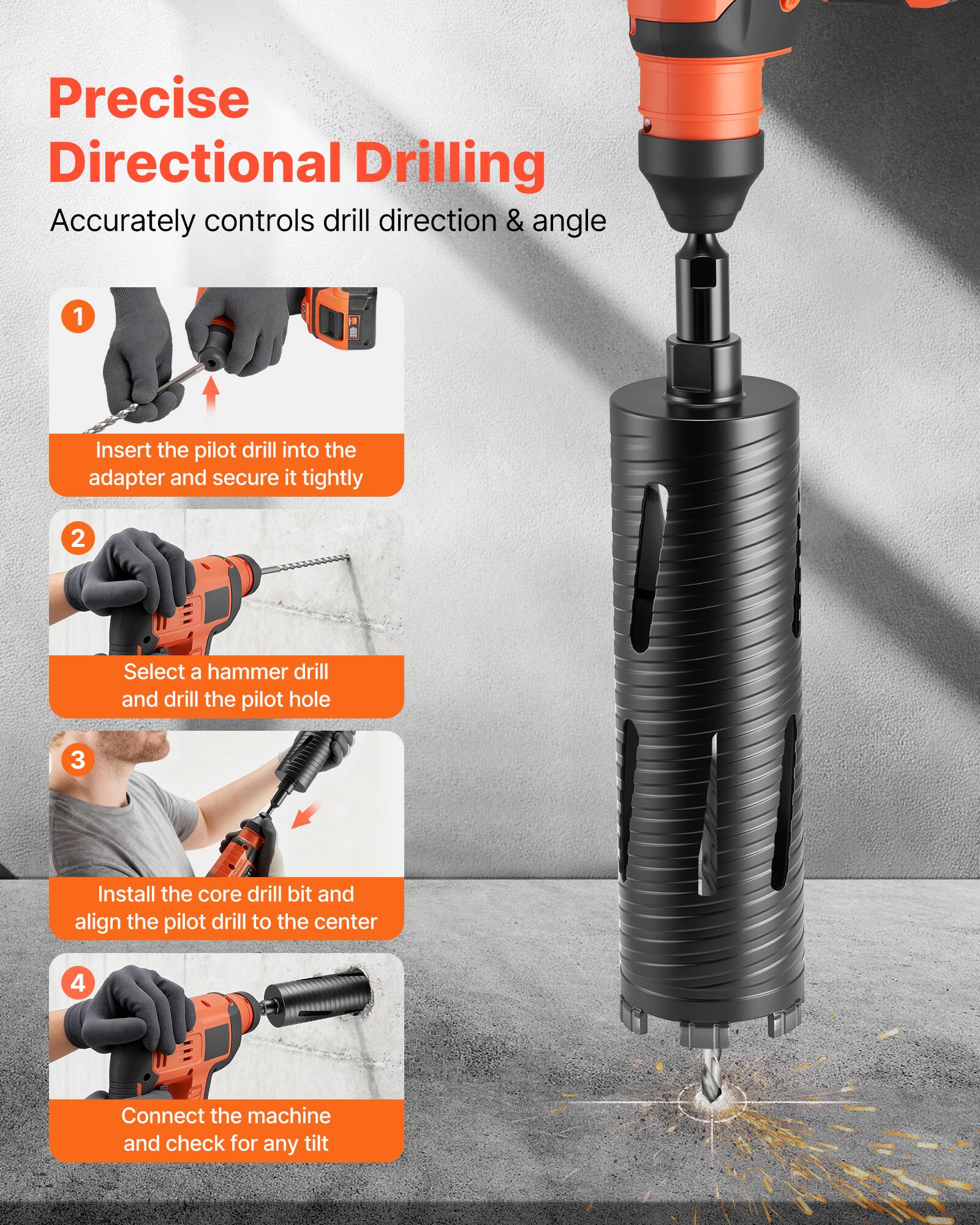 Precise Directional Drilling  
Accurately controls drill direction & angle

1. Insert the pilot drill into the adapter and secure it tightly
2. Select a hammer drill and drill the pilot hole
3. Install the core drill bit and align the pilot drill to the center
4. Connect the machine and check for any tilt
