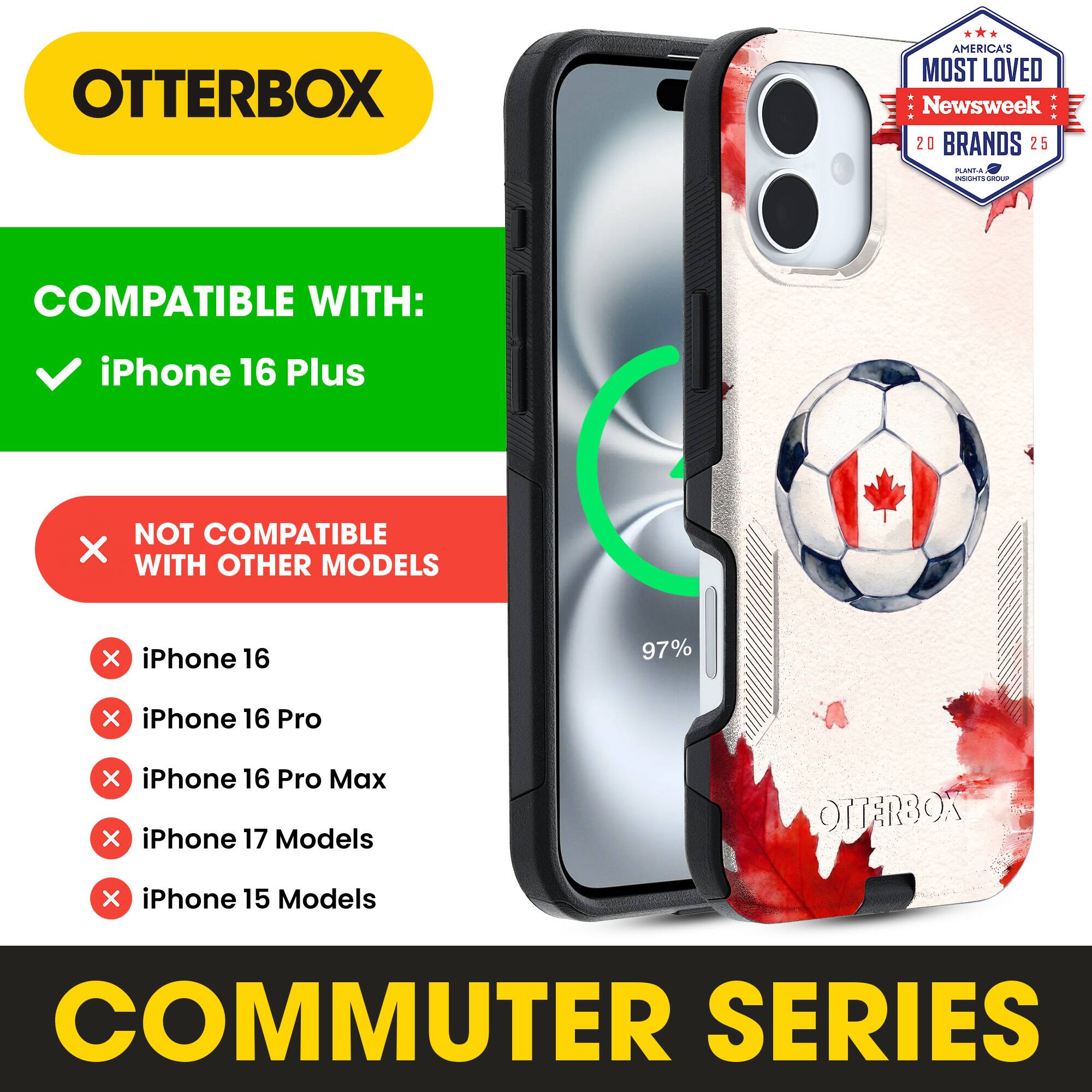 OTTERBOX AMERICA'S MOST LOVED Newsweek 20 BRANDS 25

COMPATIBLE WITH: iPhone 16 Plus

NOT COMPATIBLE WITH OTHER MODELS

iPhone 16
iPhone 16 Pro
iPhone 16 Pro Max
iPhone 17 Models
iPhone 15 Models

COMMUTER SERIES