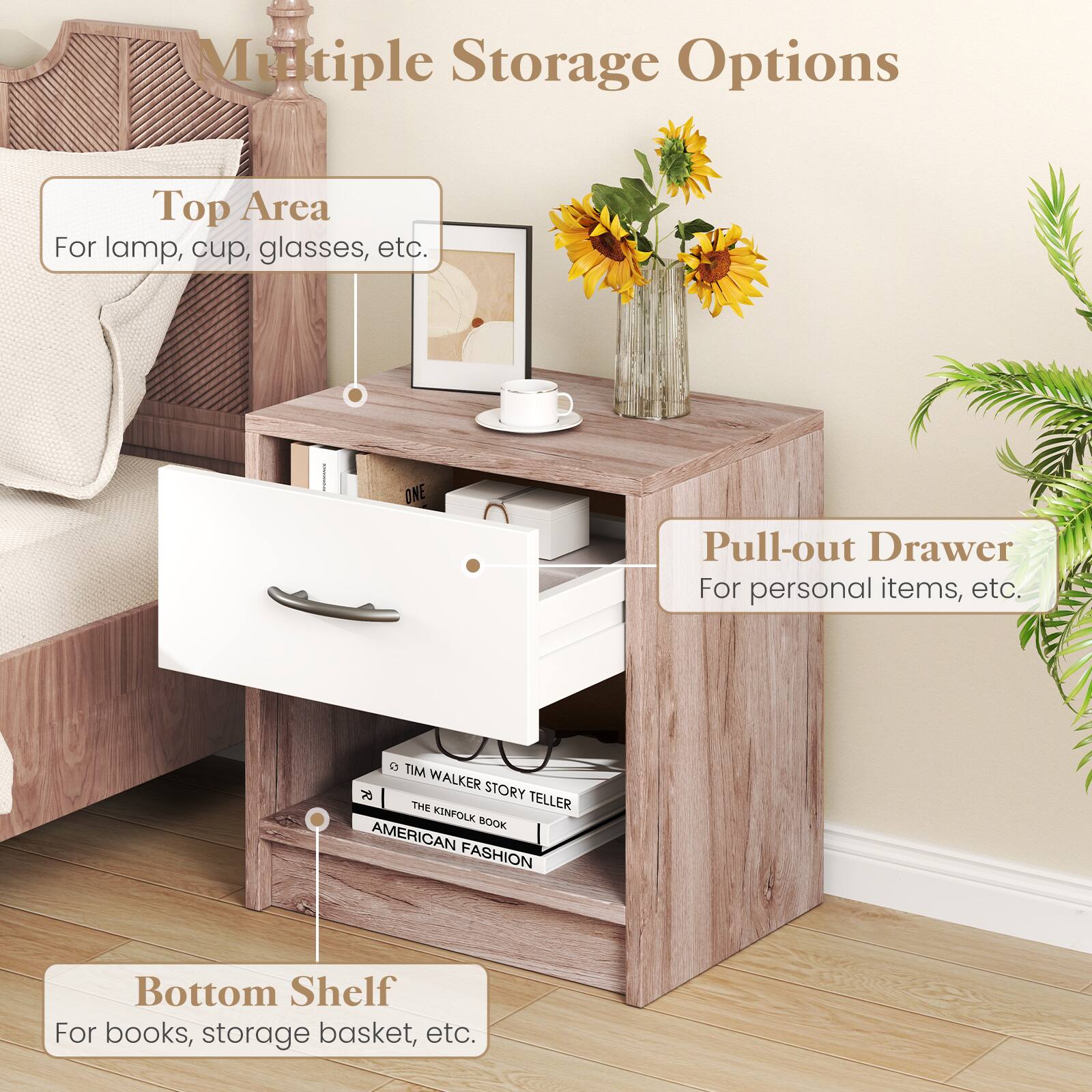 Multiple Storage Options

Top Area
For lamp, cup, glasses, etc.

Pull-out Drawer
For personal items, etc.

Bottom Shelf
For books, storage basket, etc.
