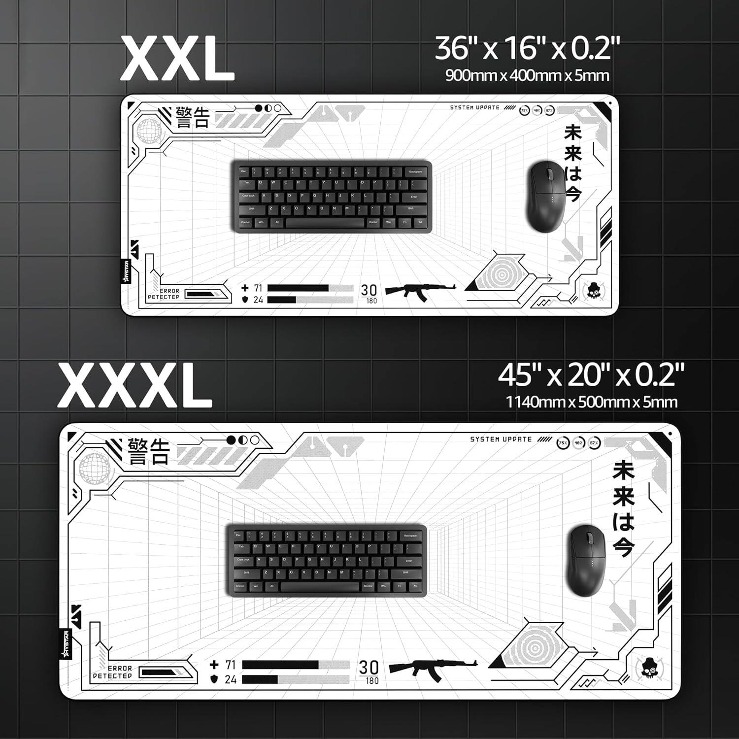 XXL  
36" x 16" x 0.2"  
900mm x 400mm x 5mm  

XXL  
45" x 20" x 0.2"  
1140mm x 500mm x 5mm  

SYSTEM UPDATE  
+71  
-24  
30  

ERROR DETECTED  
+71  
-24  
30  

未来は今