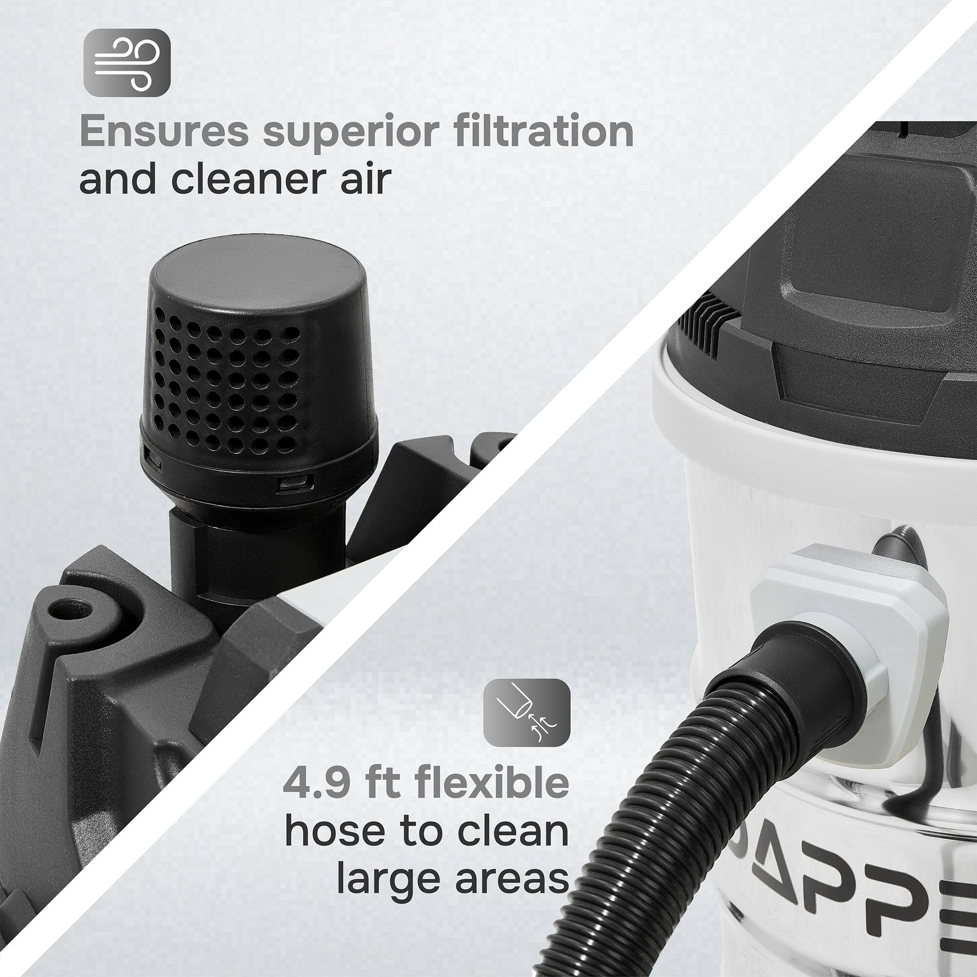 Ensures superior filtration and cleaner air

4.9 ft flexible hose to clean large areas