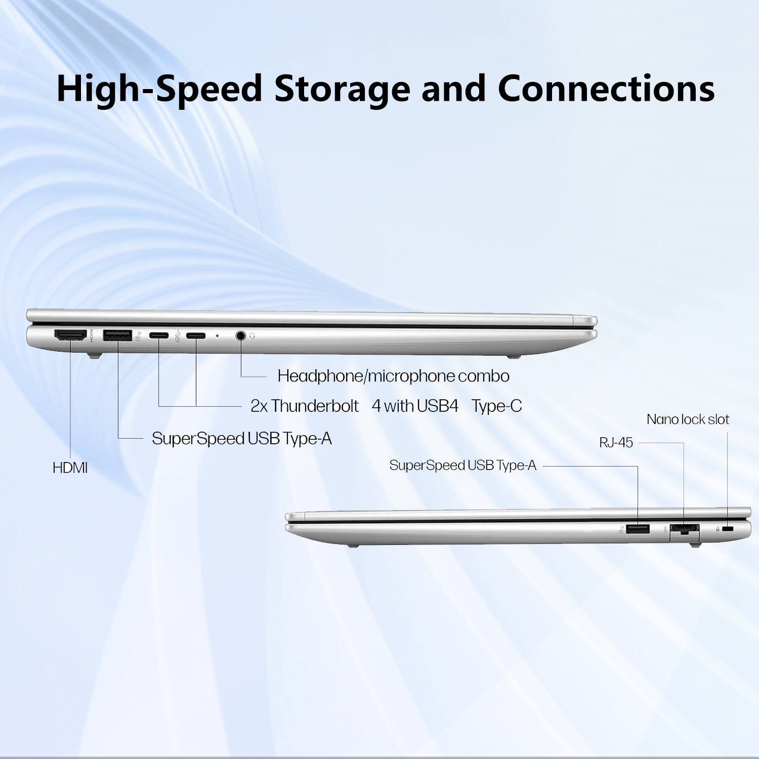 High-Speed Storage and Connections

- HDMI
- Headphone/microphone combo
- 2x Thunderbolt 4 with USB4 Type-C
- SuperSpeed USB Type-A
- SuperSpeed USB Type-A
- Nano lock slot
- RJ-45