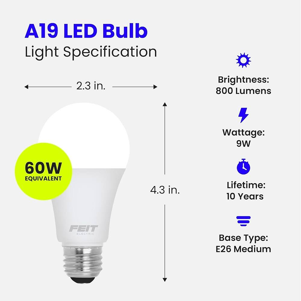 A19 LED Bulb  
Light Specification  

- Brightness: 800 Lumens  
- Wattage: 9W (60W Equivalent)  
- Lifetime: 10 Years  
- Base Type: E26 Medium  

Dimensions:  
- Diameter: 2.3 in.  
- Height: 4.3 in.
