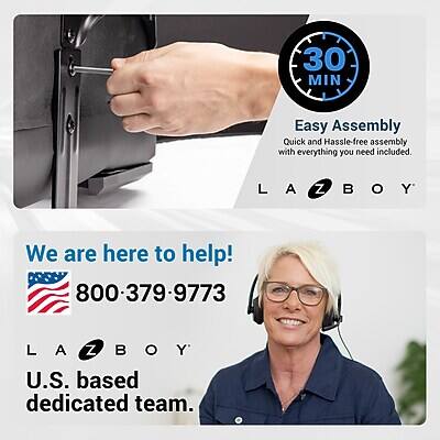 30 MIN Easy Assembly  
Quick and Hassle-free assembly with everything you need included.  

LAZBOY  

We are here to help!  
800-379-9773  

LAZBOY  
U.S. based dedicated team.