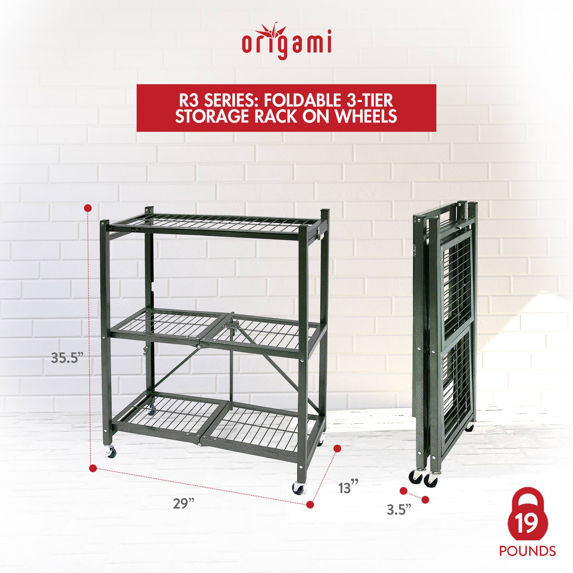 origami  
R3 SERIES: FOLDABLE 3-TIER STORAGE RACK ON WHEELS  
35.5" x 29" x 13" x 3.5"  
19 POUNDS