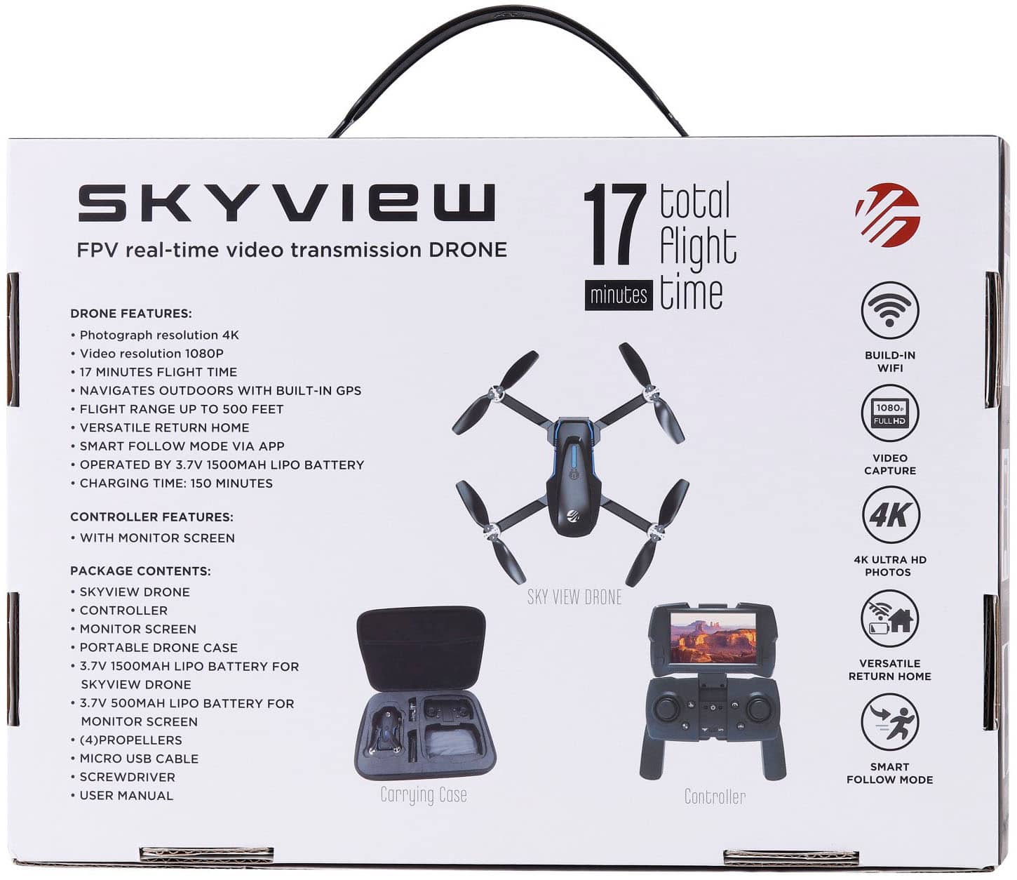 The text on the image has been grouped and corrected as follows:
SKYVIEW total FPV real-time video transmission DRONE 17 flight minutes time
DRONE FEATURES:
- Photograph resolution: 4K
- Video resolution: 1080p
- 17 MINUTES FLIGHT TIME
- Navigates outdoors with built-in GPS
- Flight range up to 500 feet
- Versatile return home smart follow mode via app
- Operated by 3.7V 1500AH LIPO BATTERY
- Charging time: 150 minutes
- Controller features:
- With monitor screen
- Build-in WiFi
- 1080p full HD video capture
- 4K package contents:
- SkyView drone
- Controller
- Monitor screen
- Portable drone case
- 3.7V 1500AH LIPO BATTERY for SkyView drone
- 3.7V 500mAh LIPO BATTERY for monitor screen
- Micro USB cable
- Screwdriver
- User manual
- Carrying case
- Sky View drone controller
- 4K ultra HD photos
- Versatile return home smart follow mode