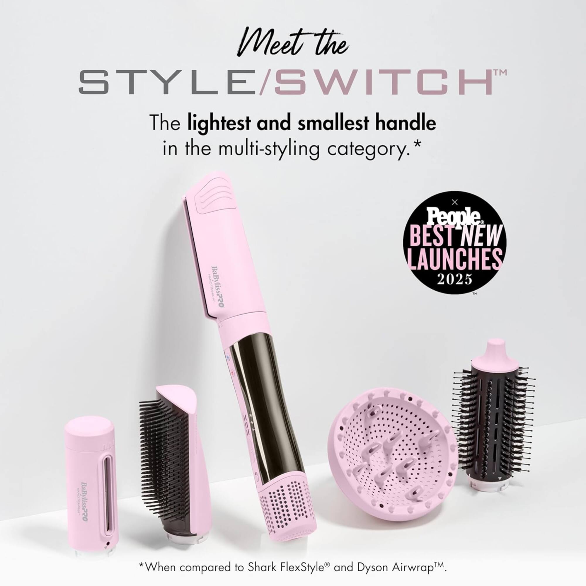Meet the STYLE/SWITCH™  
The lightest and smallest handle in the multi-styling category.*  

BaByliss x People BEST NEW LAUNCHES 2025  

*When compared to Shark FlexStyle® and Dyson Airwrap™.