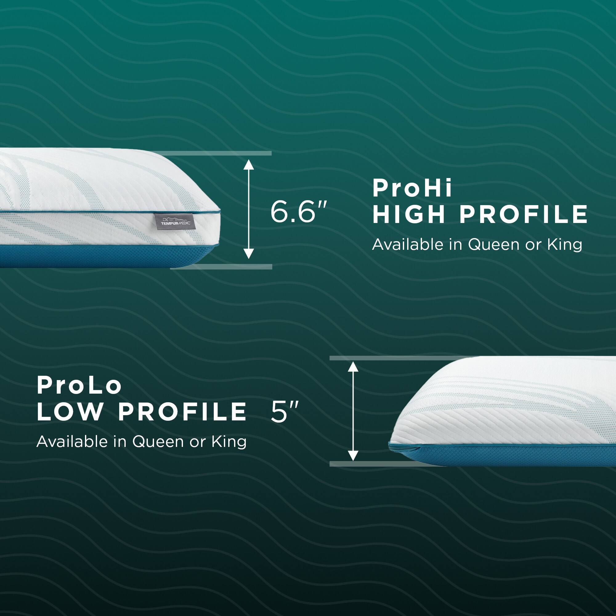 - 6.6" ProHi HIGH PROFILE Available in Queen or King
- 5" ProLo LOW PROFILE Available in Queen or King