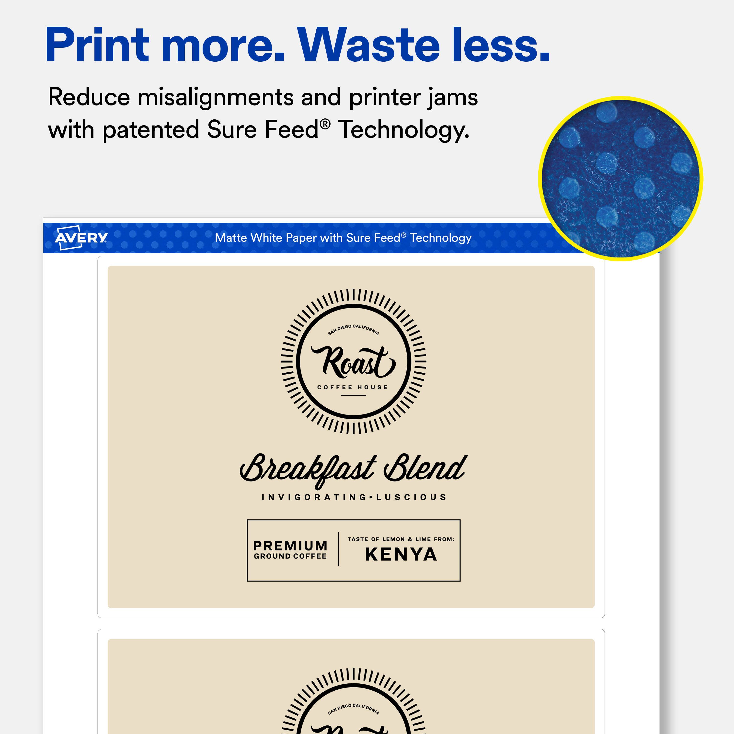 Print more. Waste less.  
Reduce misalignments and printer jams with patented Sure Feed® Technology.  

AVERY  
Matte White Paper with Sure Feed® Technology  

SAN DIEGO CALIFORNIA Roast COFFEE HOUSE  
Breakfast Blend  
INVIGORATING - LUSCIOUS  
TASTE OF LEMON & LIME FROM: PREMIUM GROUND COFFEE KENYA