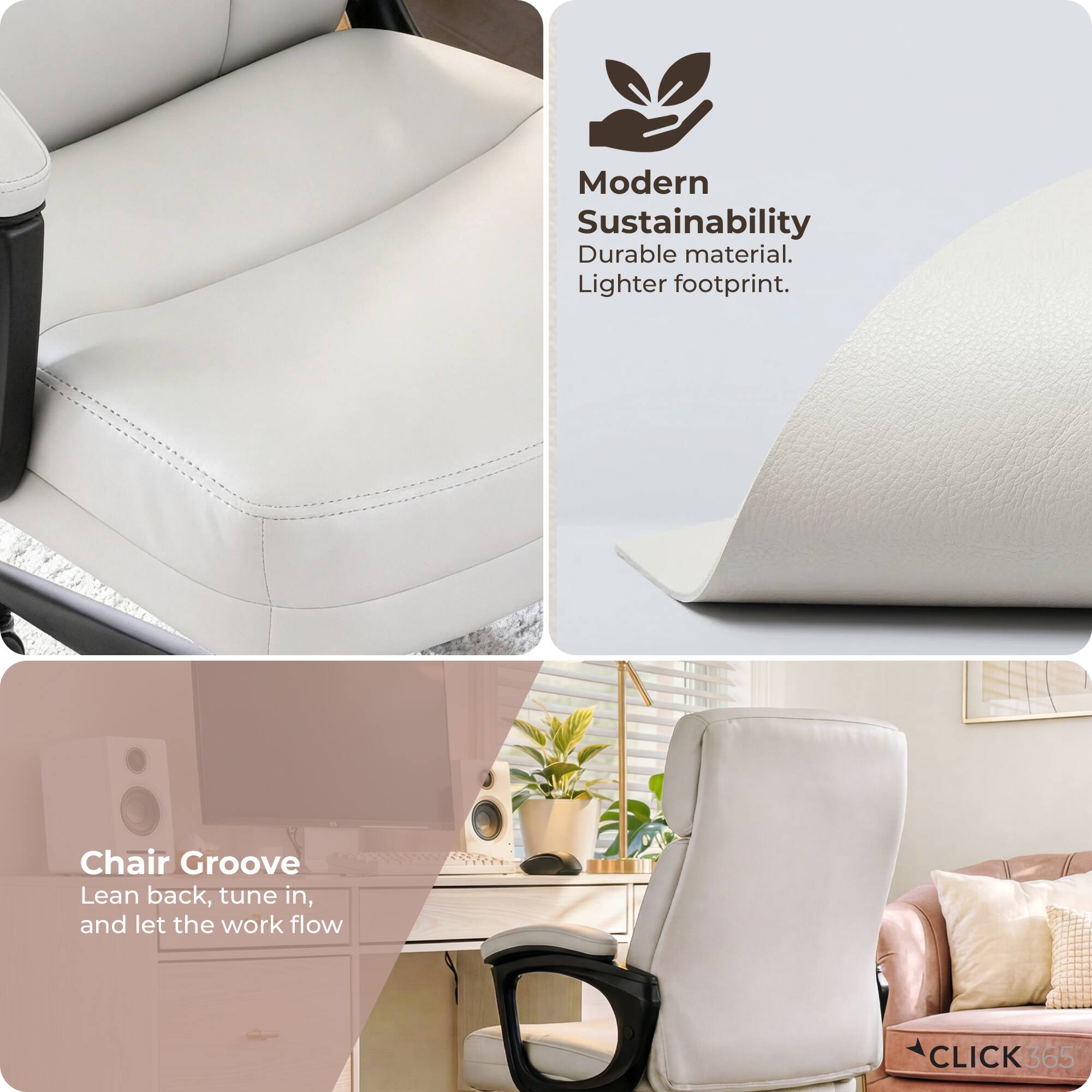 Modern Sustainability  
Durable material.  
Lighter footprint.  

Chair Groove  
Lean back, tune in, and let the work flow  

CLICK365