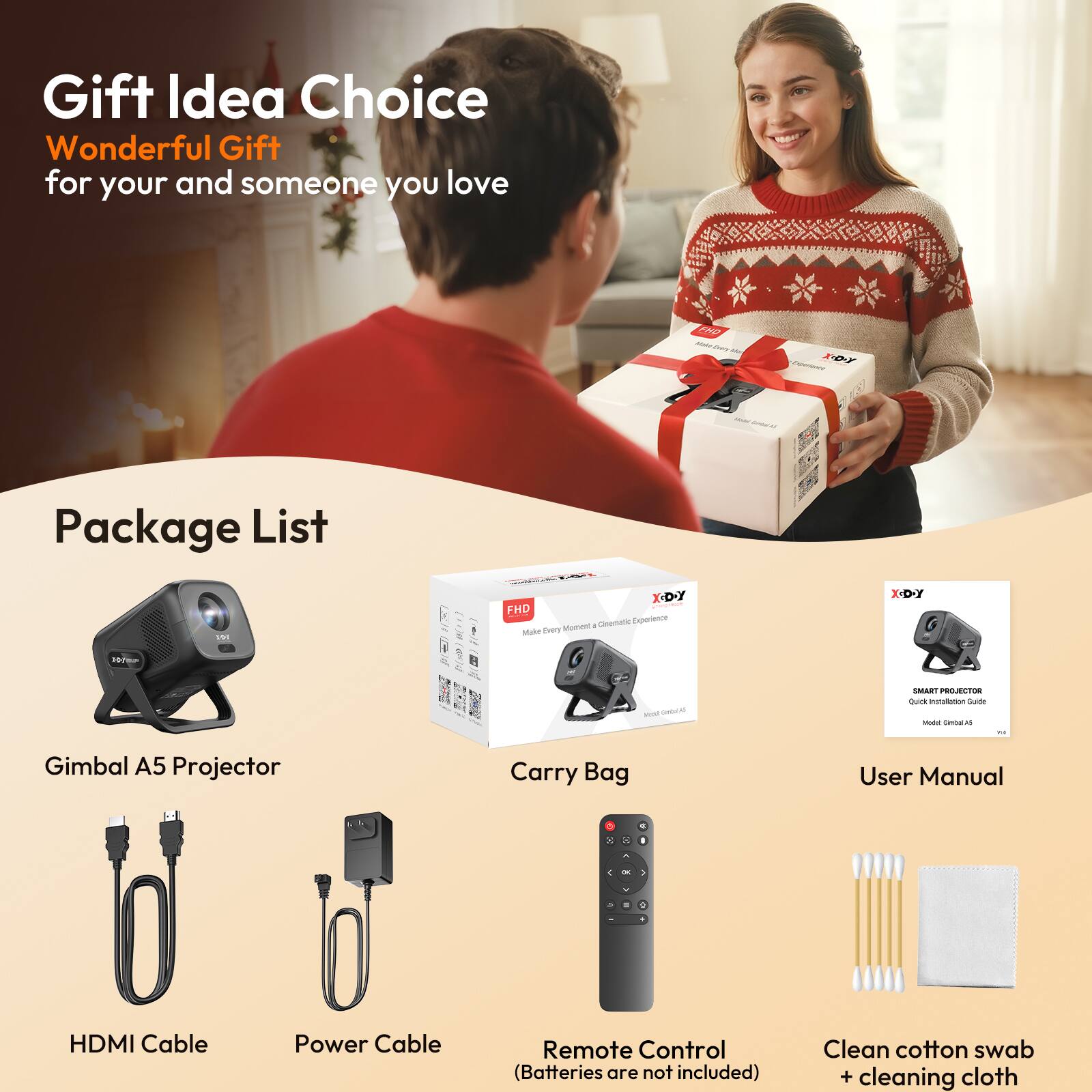Gift Idea Choice  
Wonderful Gift for your and someone you love  

Package List  
- Gimbal A5 Projector  
- HDMI Cable  
- Power Cable  
- Remote Control (Batteries are not included)  
- Carry Bag  
- User Manual  
- Clean cotton swab + cleaning cloth