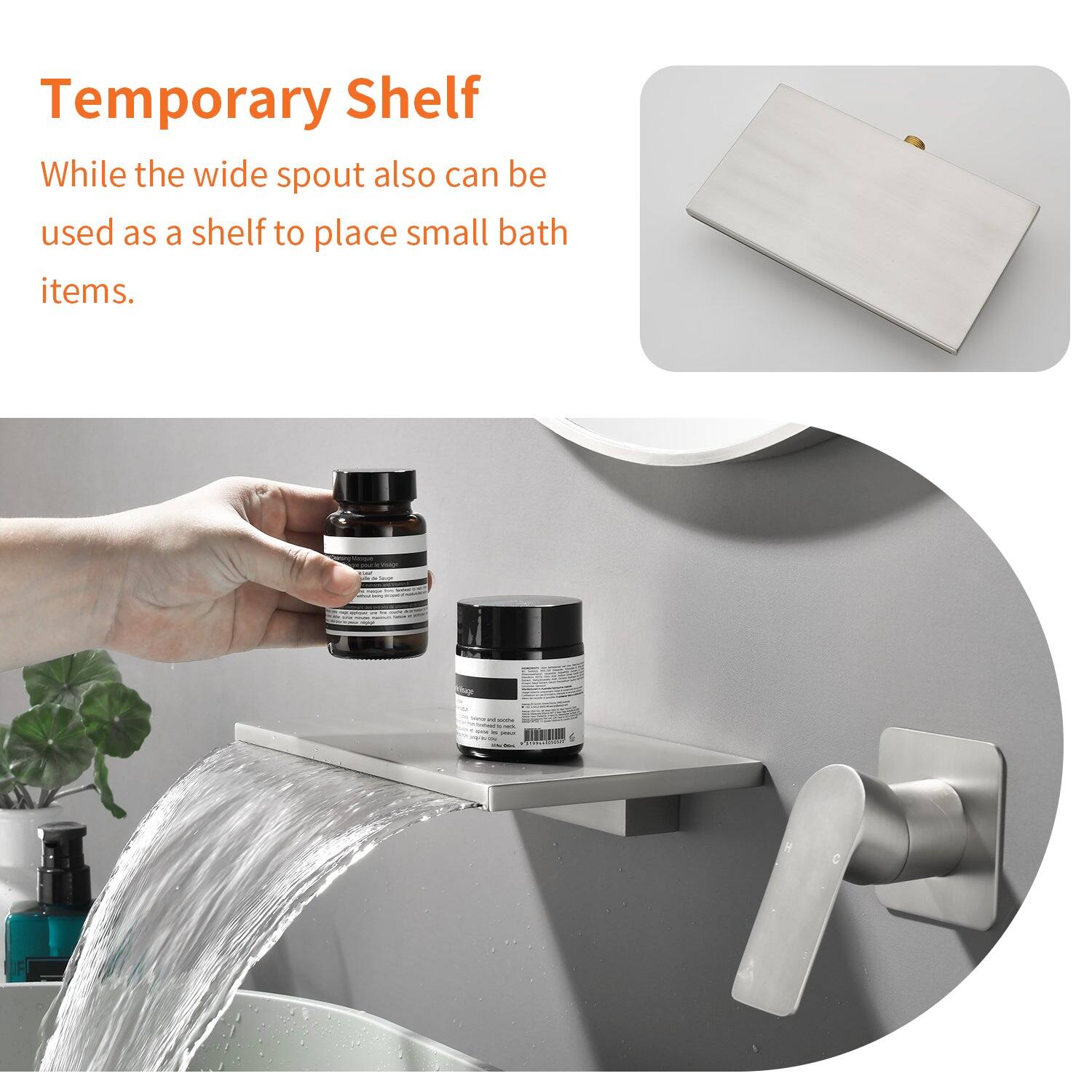 Temporary Shelf

While the wide spout also can be used as a shelf to place small bath items.