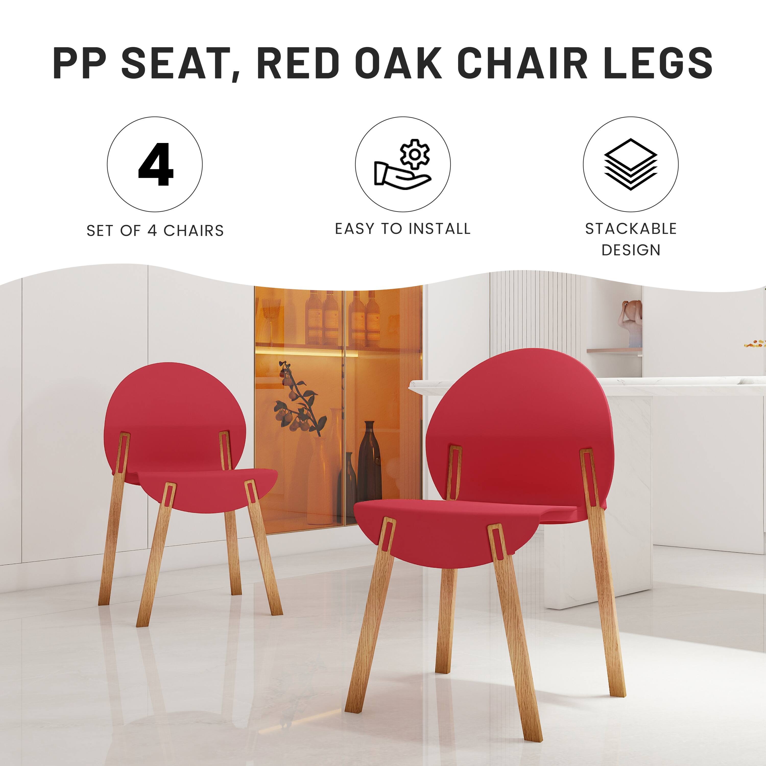 PP Seat, Red Oak Chair Legs

- Set of 4 Chairs
- Easy to Install
- Stackable Design