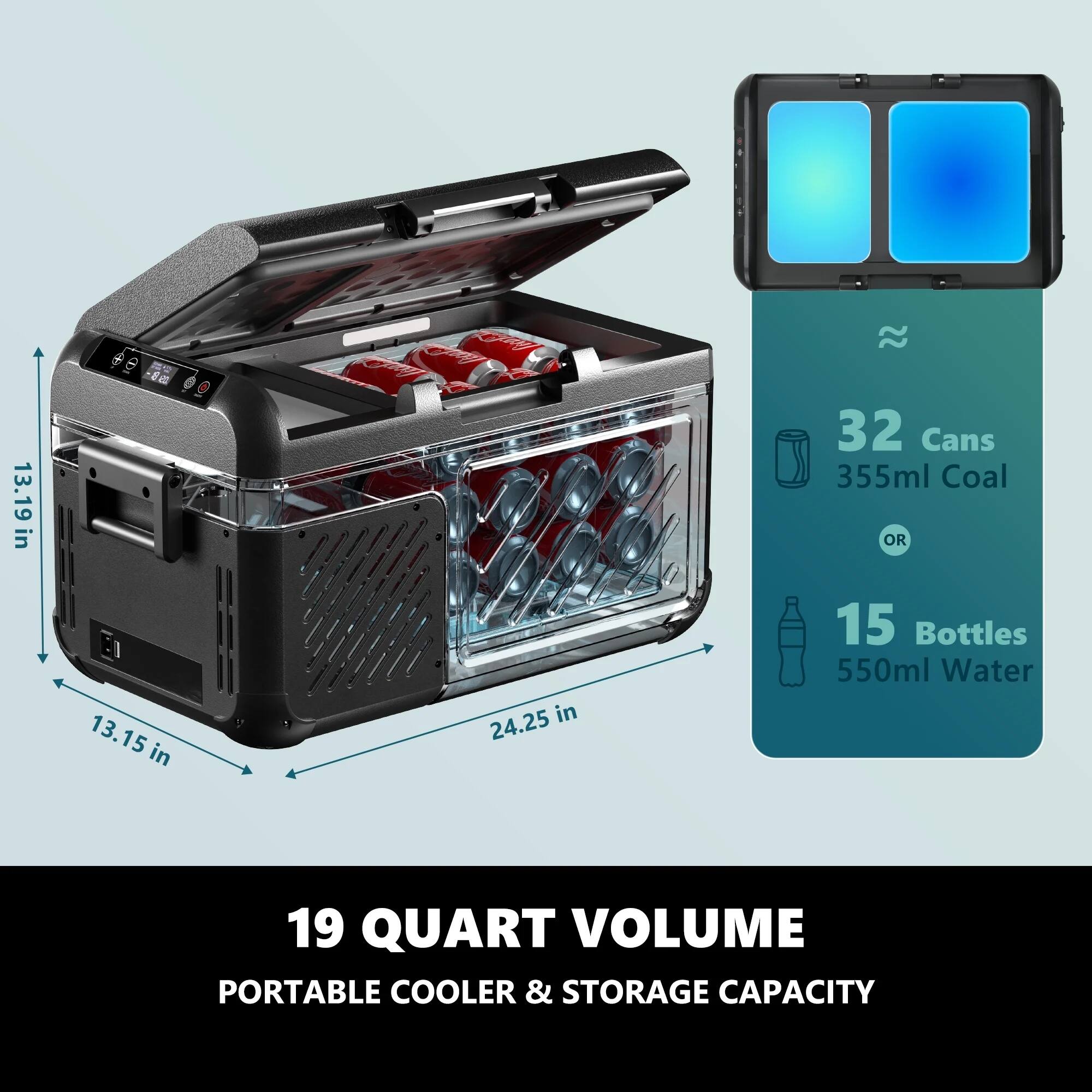 19 QUART VOLUME  
PORTABLE COOLER & STORAGE CAPACITY  

13.19 in  
13.15 in  
24.25 in  

32 Cans  
355ml Coal  

OR  

15 Bottles  
550ml Water