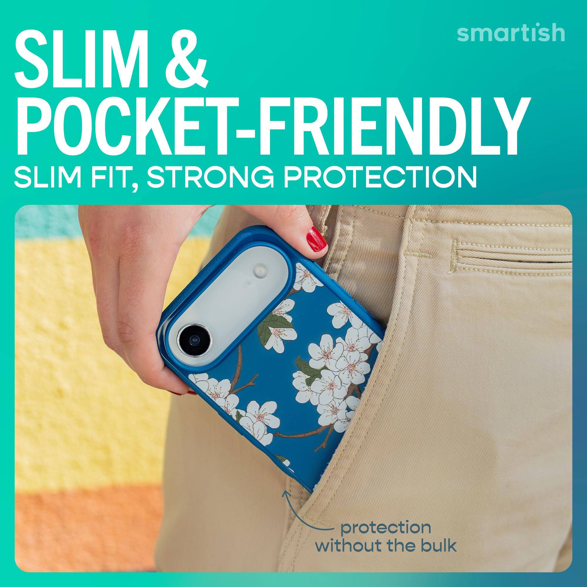 smartish  
SLIM & POCKET-FRIENDLY  
SLIM FIT, STRONG PROTECTION  
protection without the bulk