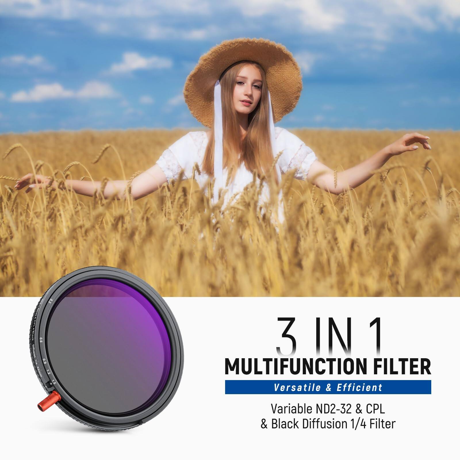 3 IN 1 MULTIFUNCTION FILTER  
Versatile & Efficient  
Variable ND2-32 & CPL & Black Diffusion 1/4 Filter