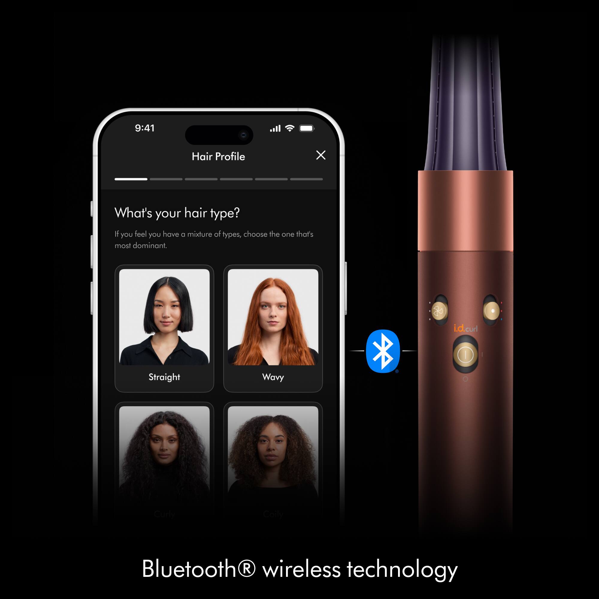 9:41
Hair Profile
X
What's your hair type? If you feel you have a mixture of types, choose the one that's most dominant.
i.d.curl
Straight
Wavy
Bluetooth® wireless technology