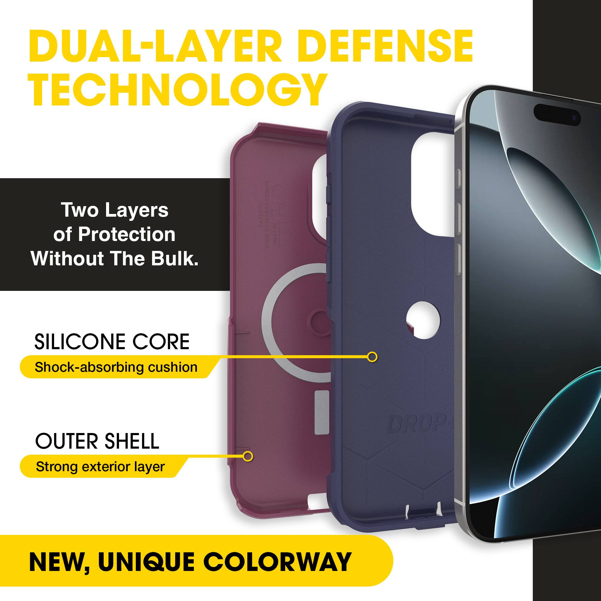 DUAL-LAYER DEFENSE TECHNOLOGY

Two Layers of Protection Without The Bulk.

SILICONE CORE
Shock-absorbing cushion

OUTER SHELL
Strong exterior layer

NEW, UNIQUE COLORWAY