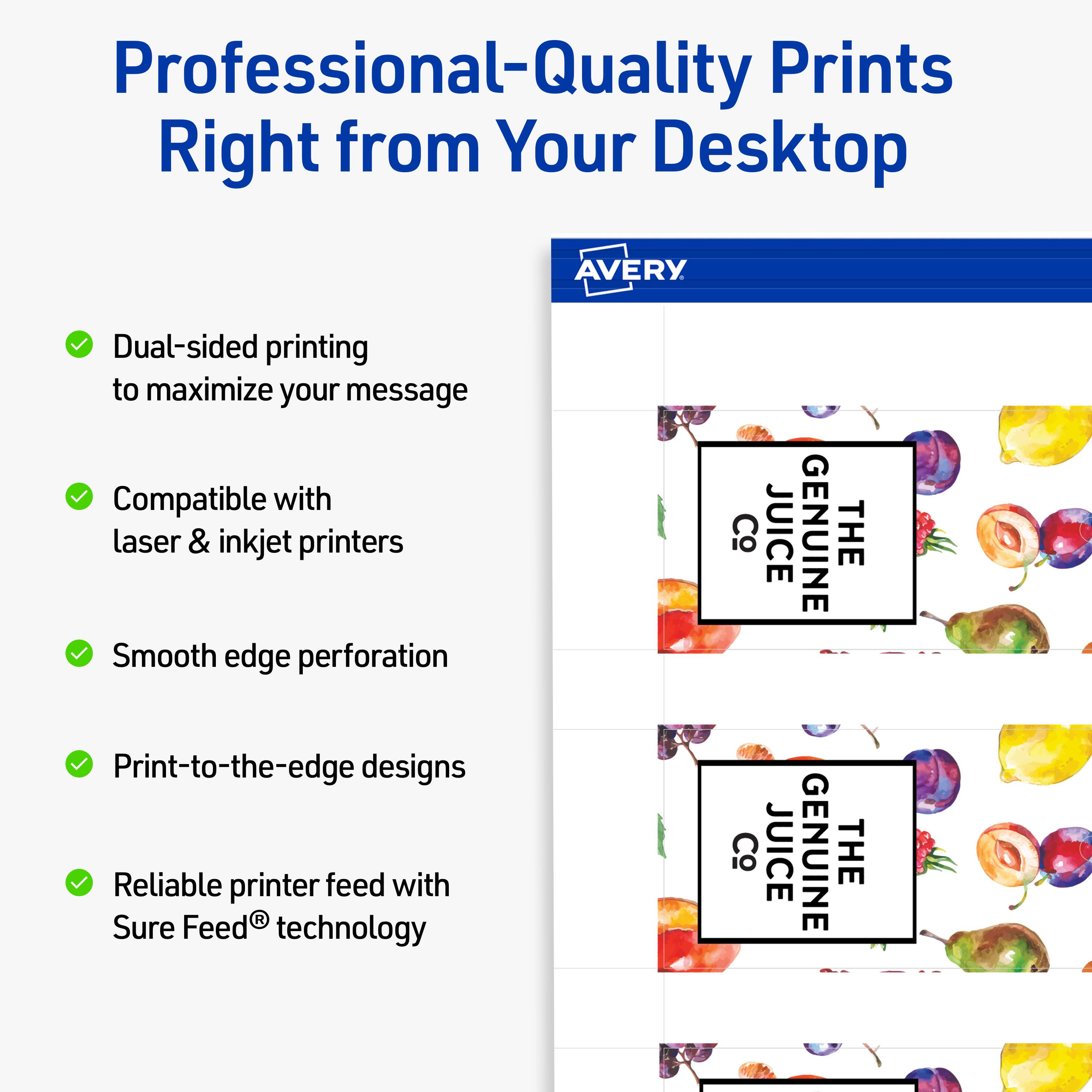 Professional-Quality Prints Right from Your Desktop  
AVERY

- Dual-sided printing to maximize your message
- Compatible with laser & inkjet printers
- Smooth edge perforation
- Print-to-the-edge designs
- Reliable printer feed with Sure Feed® technology

THE GENUINE JUICE  
C9