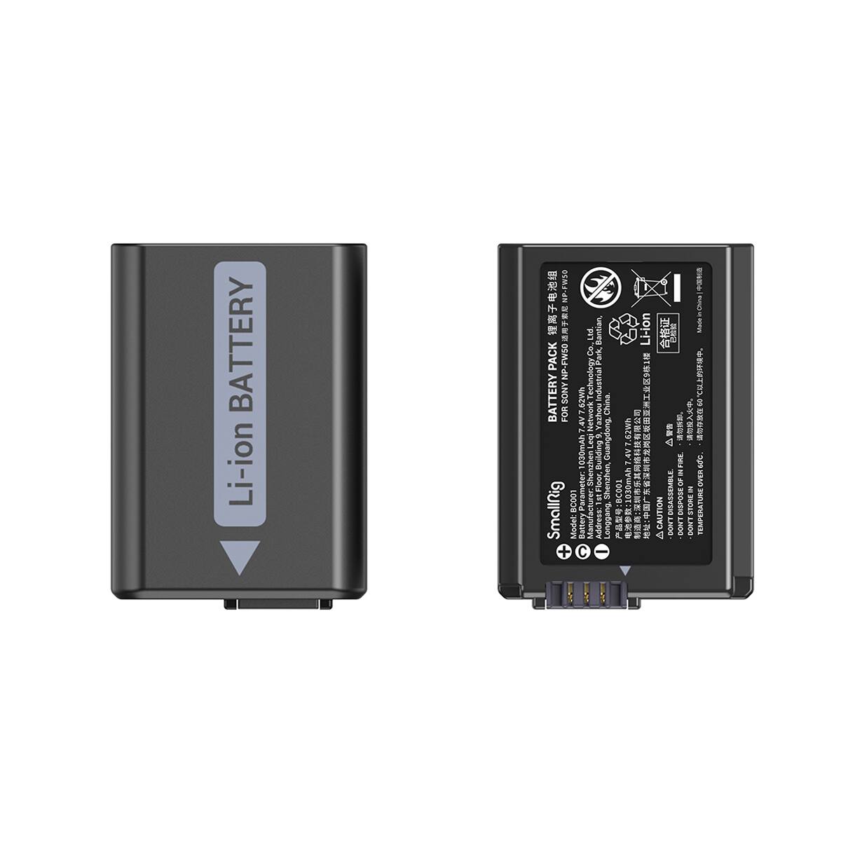 BATTERY Li-ion  
NP-FW50  
PACK NP-FWS0  
BATTERY SONY FOR SmallRig  
Ltd Co.  
.62Wh echnology 7.4V Network 1030mAh red uzher BC001  
Parameter:  
Manufact Model: Battery C  
Park, Bantian, Industrial China. Yazhou Guangdong. Floor at Shenzhen, Address: Longgang,  
BC001  
7.62Wh 7.4V 1030mAh  
Li-ion 91  
FIRE CAUTION DISARRER DISPOSE A DON'T DON'T  
STORE IN DON'T  
PROTES C 60 GOC. OVER TEMPERATURE
