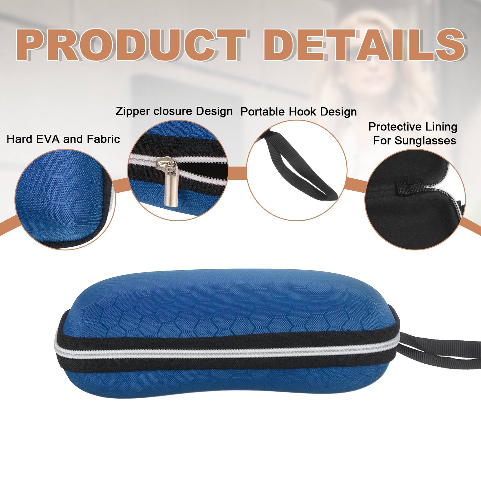 PRODUCT DETAILS

- Zipper closure Design
- Portable Hook Design
- Protective Lining For Sunglasses
- Hard EVA and Fabric