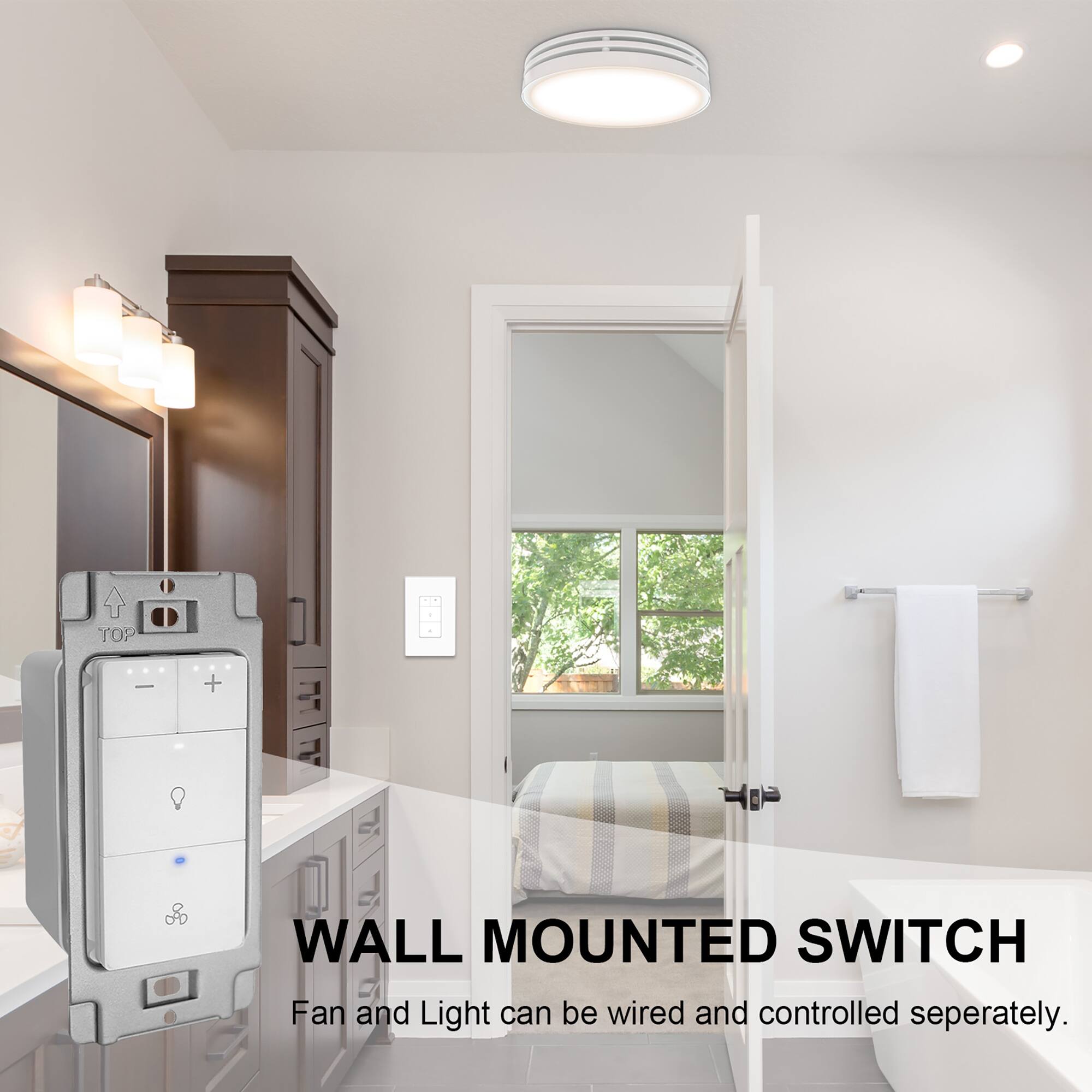 WALL MOUNTED SWITCH  
Fan and Light can be wired and controlled separately.