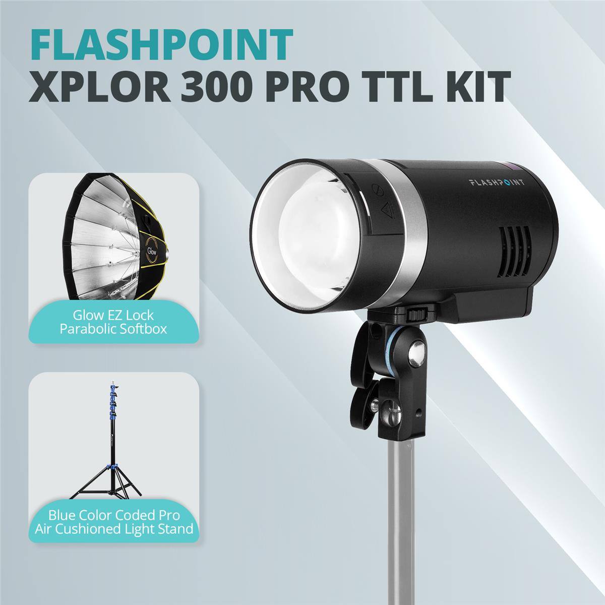 FLASHPOINT XPLOR 300 PRO TTL KIT

- FLASHPOINT Go Glow EZ Lock Parabolic Softbox
- Blue Color Coded Pro Air Cushioned Light Stand