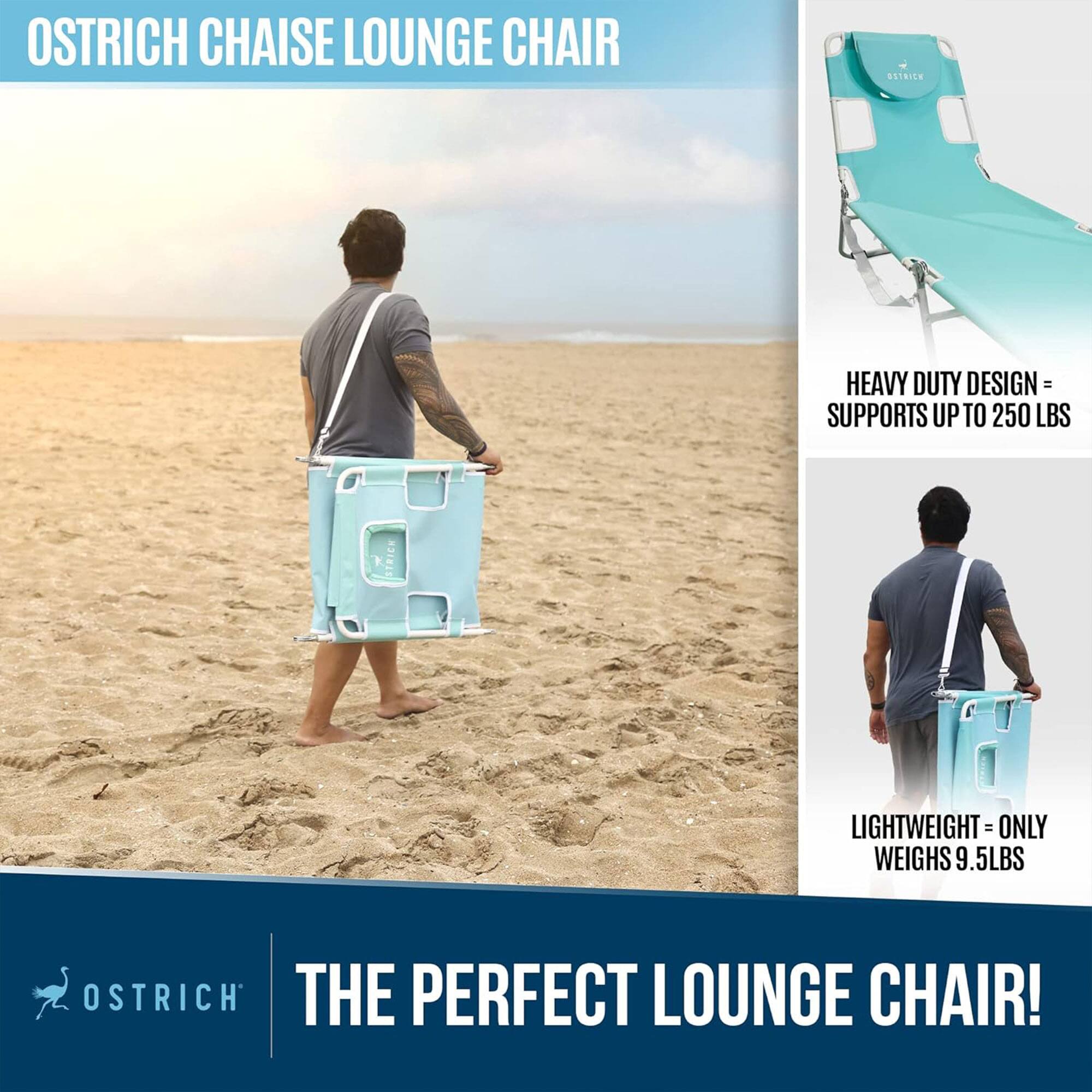 OSTRICH CHAISE LOUNGE CHAIR

HEAVY DUTY DESIGN = SUPPORTS UP TO 250 LBS

LIGHTWEIGHT = ONLY WEIGHS 9.5 LBS

THE PERFECT LOUNGE CHAIR!