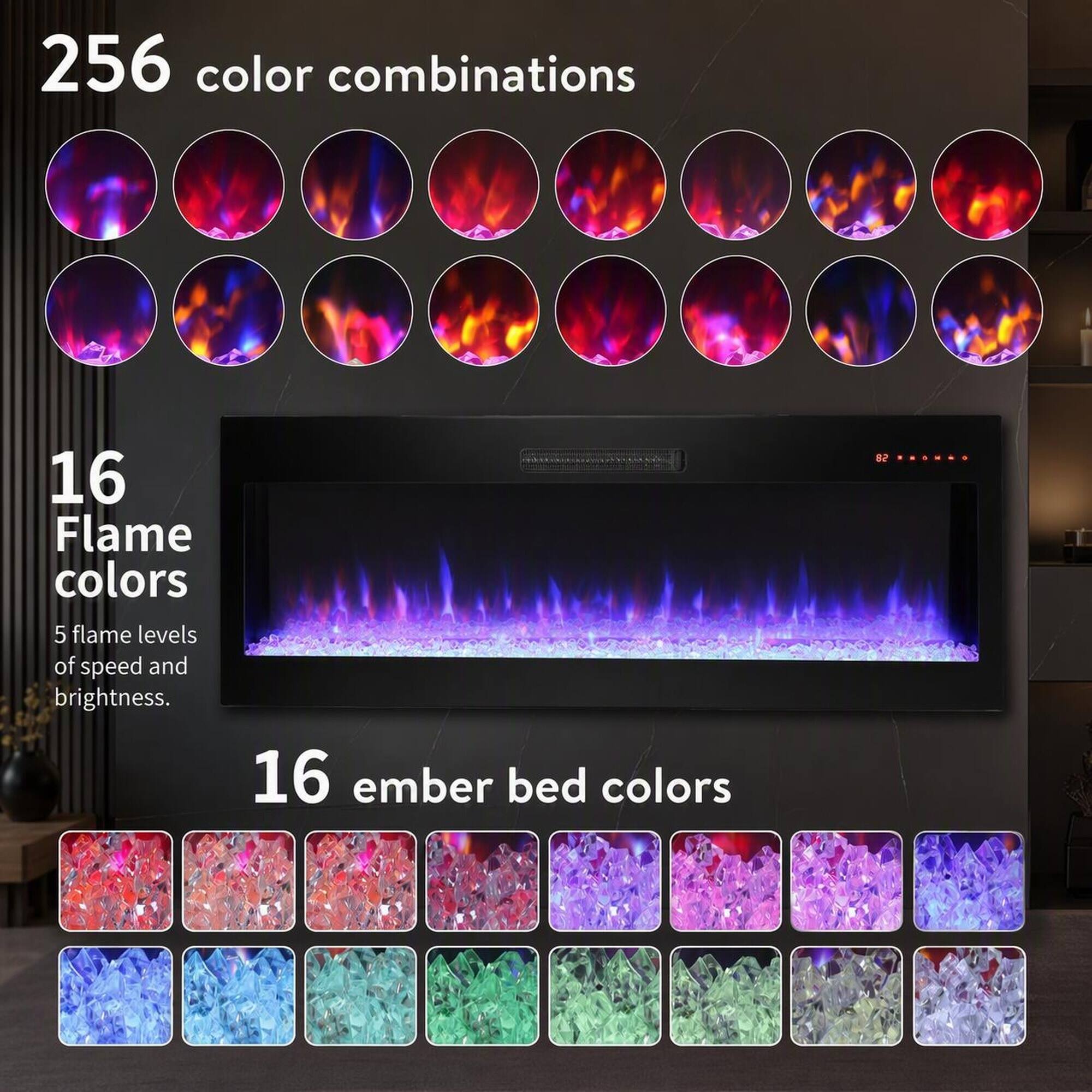 256 color combinations  
16 Flame colors  
5 flame levels of speed and brightness.  
16 ember bed colors