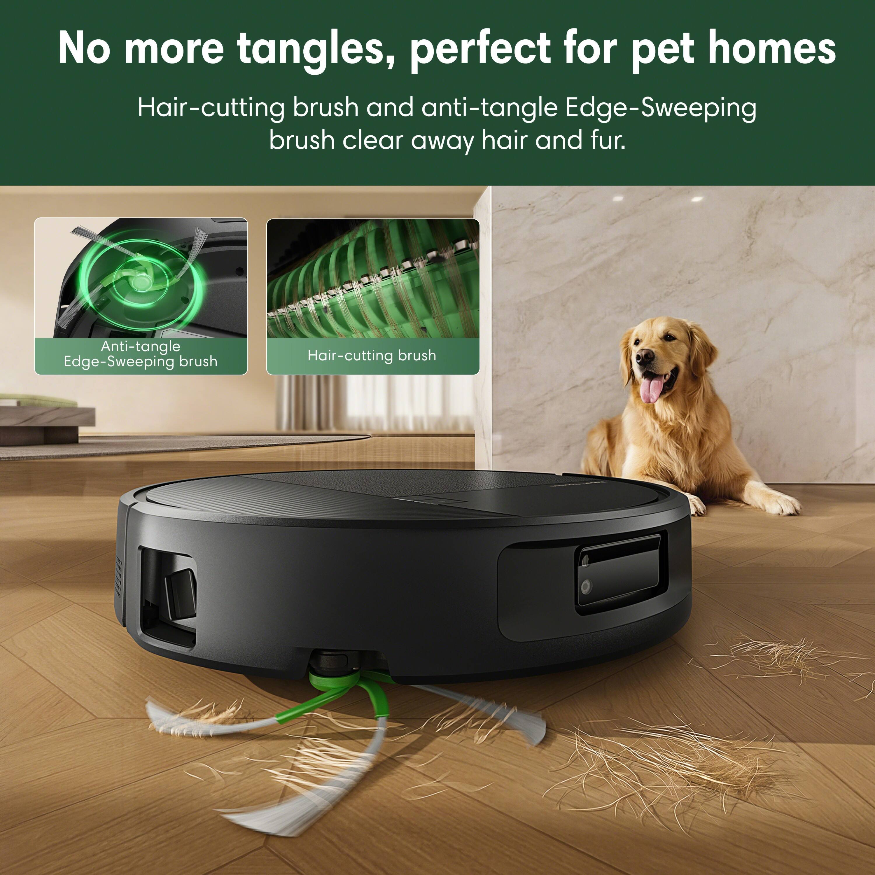 No more tangles, perfect for pet homes  
Hair-cutting brush and anti-tangle Edge-Sweeping brush clear away hair and fur.  

Anti-tangle Edge-Sweeping brush  
Hair-cutting brush