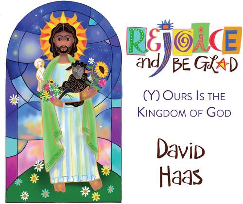 REJOICE and BE GLAD  
(Y) OURS IS THE KINGDOM OF GOD  
David Haas