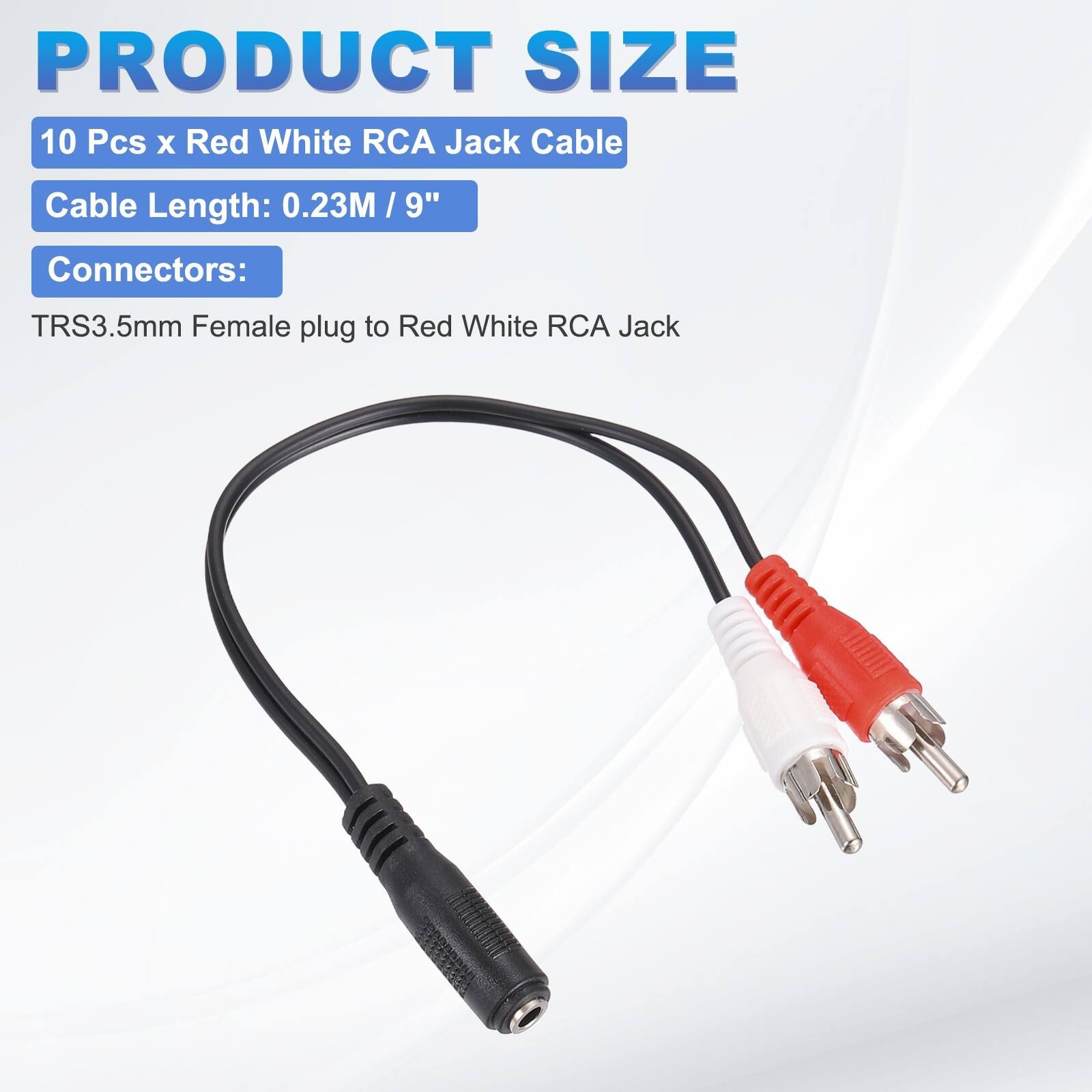 PRODUCT SIZE

10 Pcs x Red White RCA Jack Cable

Cable Length: 0.23M / 9"

Connectors:

TRS3.5mm Female plug to Red White RCA Jack