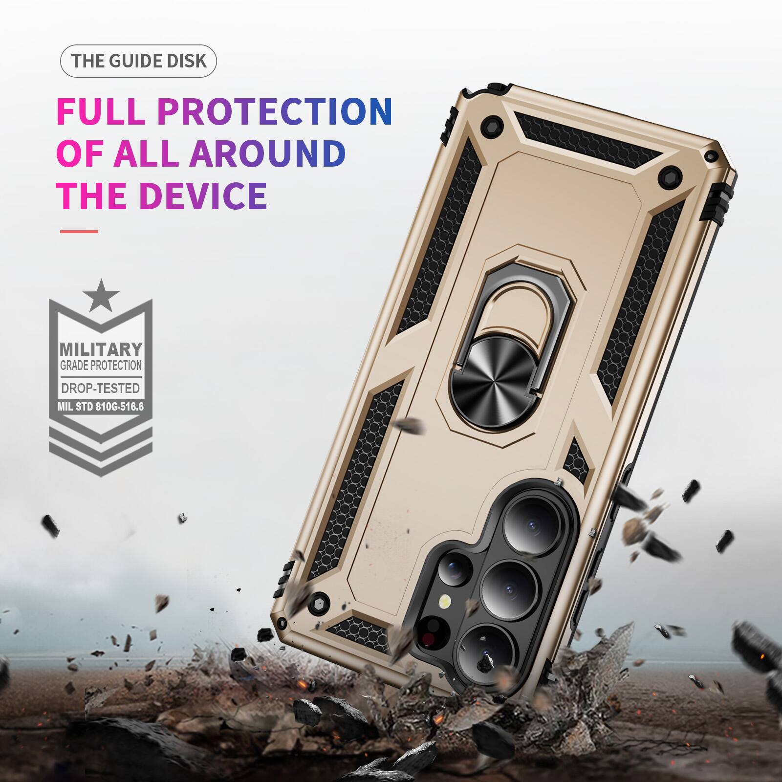 THE GUIDE DISK

FULL PROTECTION OF ALL AROUND THE DEVICE

MILITARY GRADE PROTECTION
DROP-TESTED MIL STD 810G-516.6