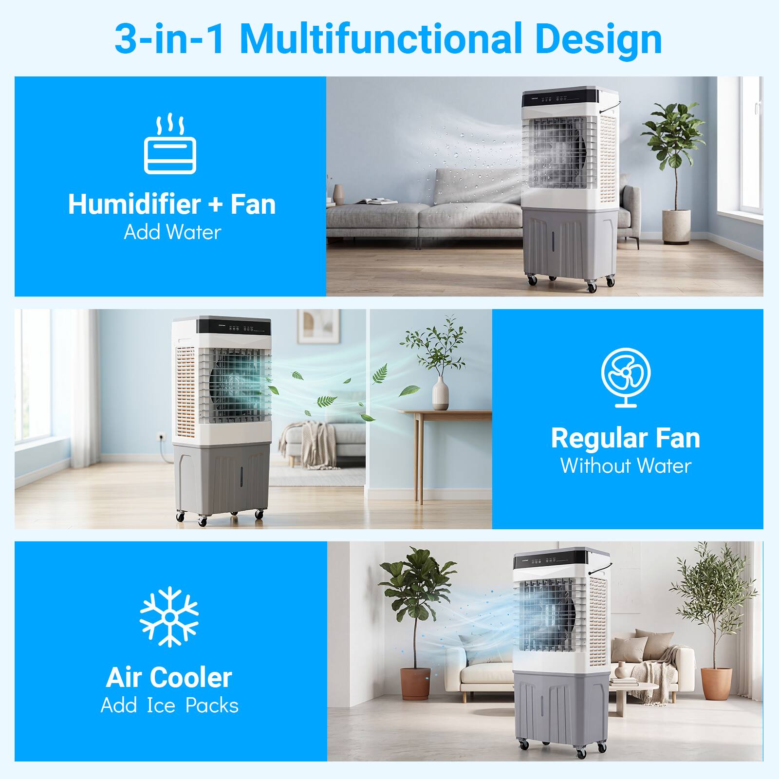 3-in-1 Multifunctional Design

Humidifier + Fan
Add Water

Regular Fan
Without Water

Air Cooler
Add Ice Packs