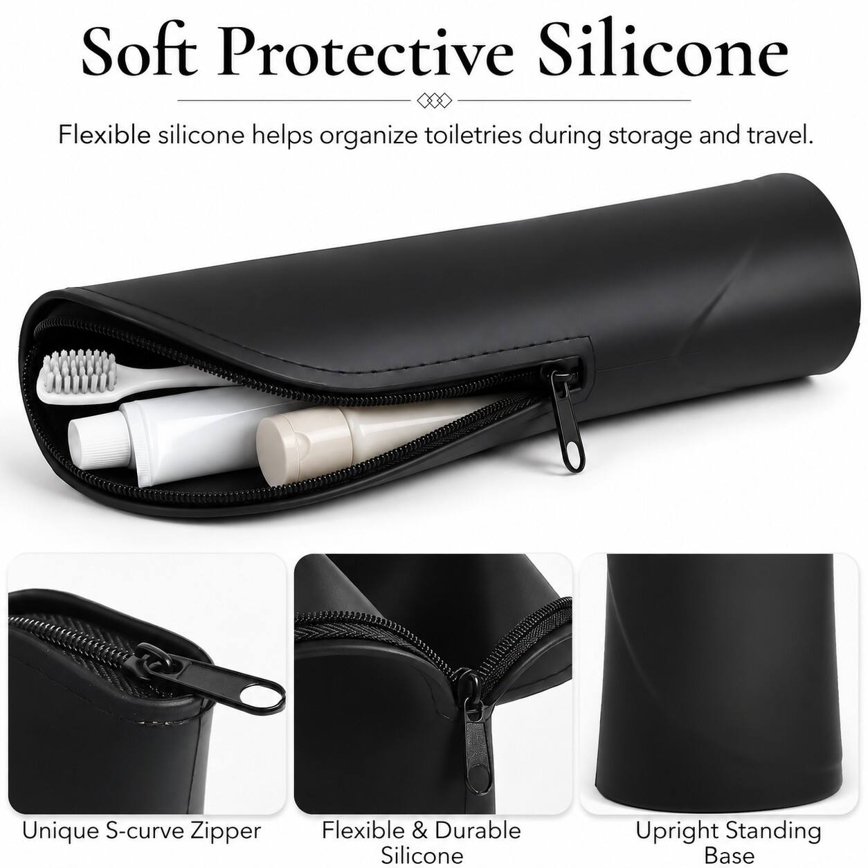 Soft Protective Silicone  
Flexible silicone helps organize toiletries during storage and travel.  

Unique S-curve Zipper  
Flexible & Durable Silicone  
Upright Standing Base