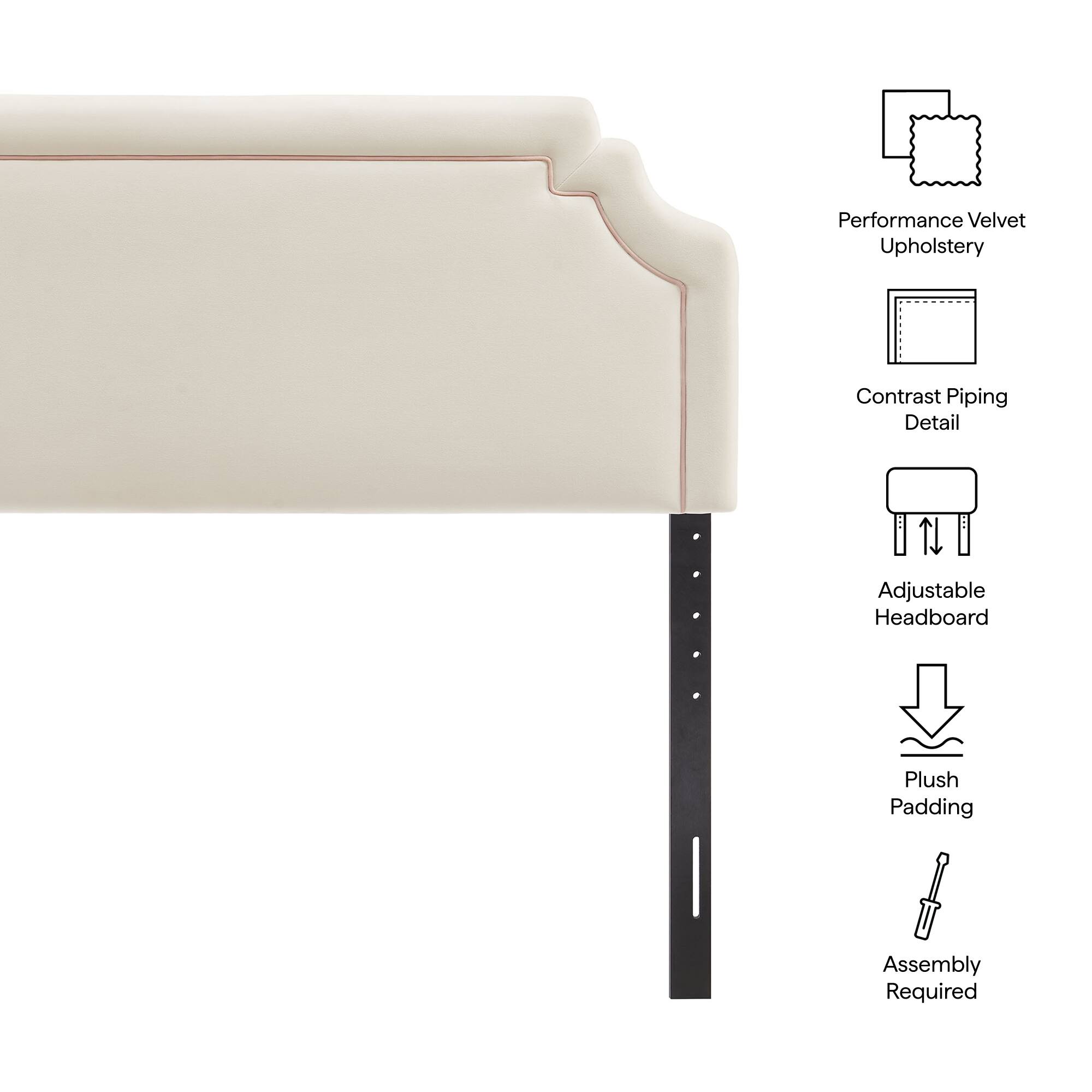Performance Velvet Upholstery  
Contrast Piping Detail  
Adjustable Headboard  
Plush Padding  
Assembly Required