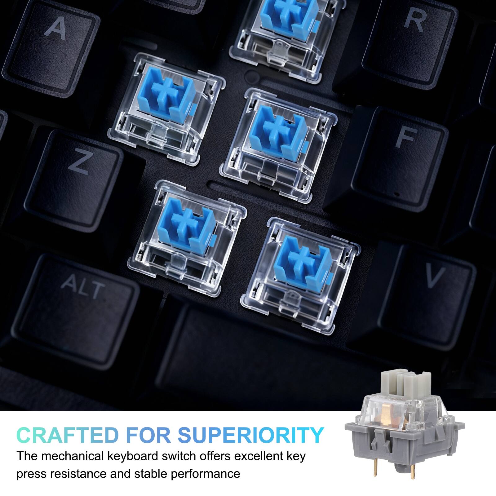 CRAFTED FOR SUPERIORITY

The mechanical keyboard switch offers excellent key press resistance and stable performance