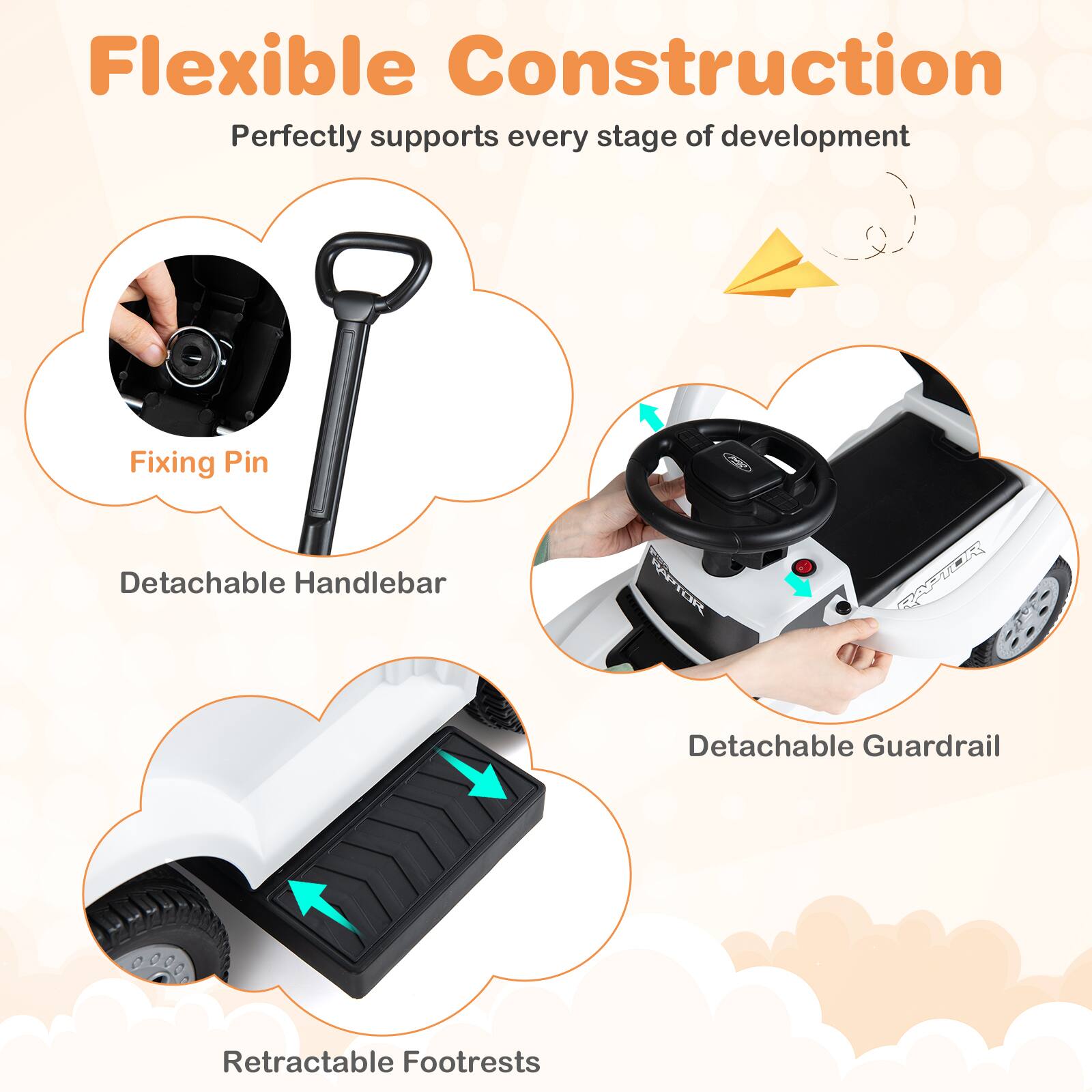 Flexible Construction  
Perfectly supports every stage of development  

Fixing Pin  
Detachable Handlebar  
Detachable Guardrail  
Retractable Footrests
