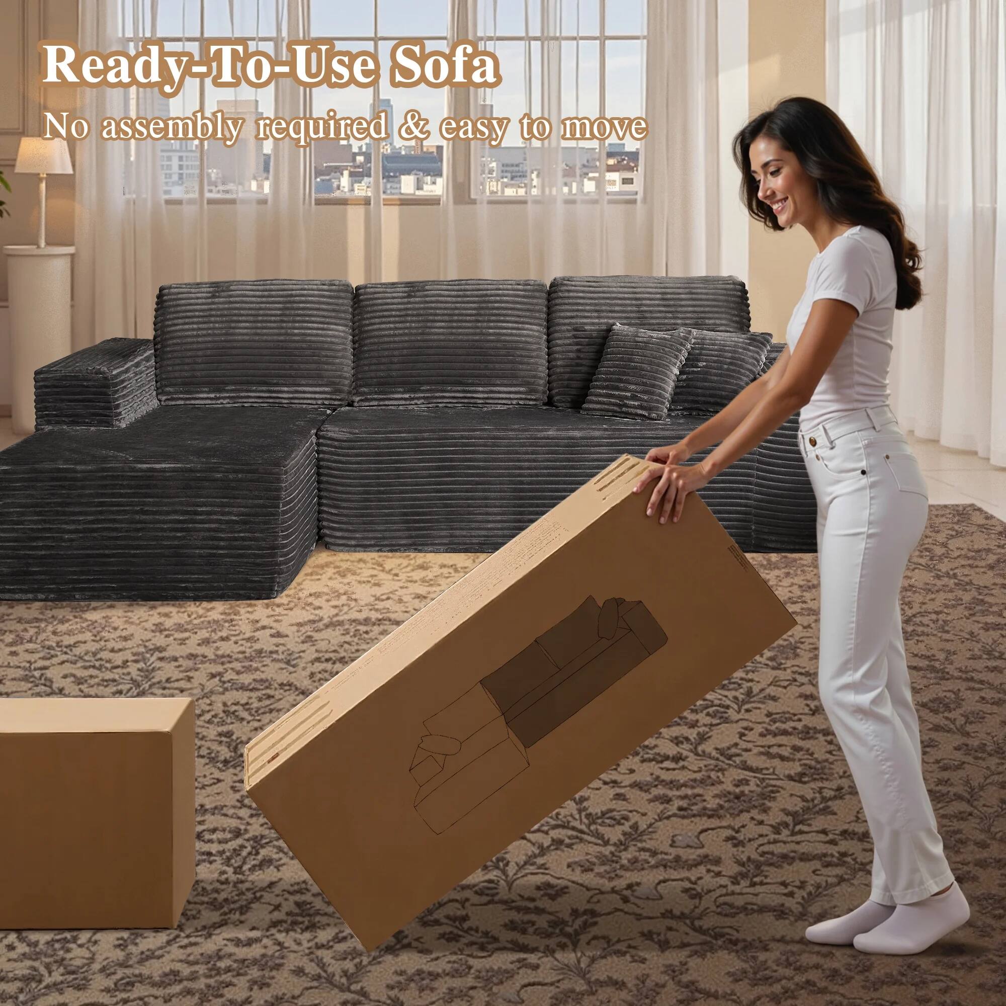 Ready-To-Use Sofa  
No assembly required & easy to move